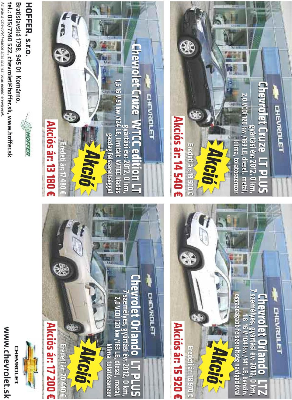 Akció Chevrolet Cruze LT PLUS gyártási év: 2012, 0 km, 2,0 VCDi 120 kw /163 LE, diesel, metál, klíma, tolatószenzor Chevrolet Cruze WTCC edition LT gyártási év: 2012, 0 km, 1,6 16 V 91 kw /124 LE,