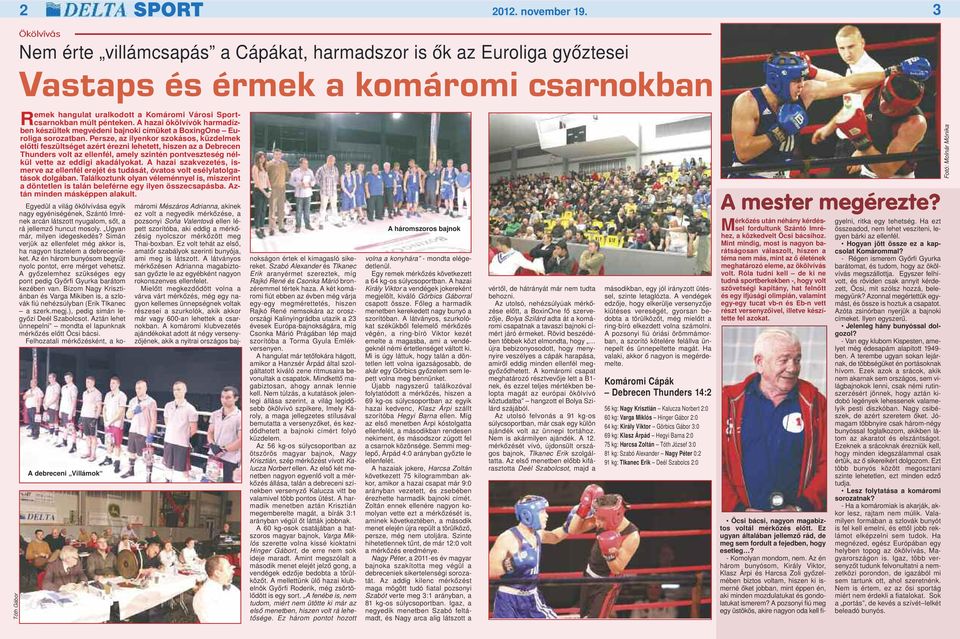 pénteken. A hazai ökölvívók harmadízben készültek megvédeni bajnoki címüket a BoxingOne Euroliga sorozatban.