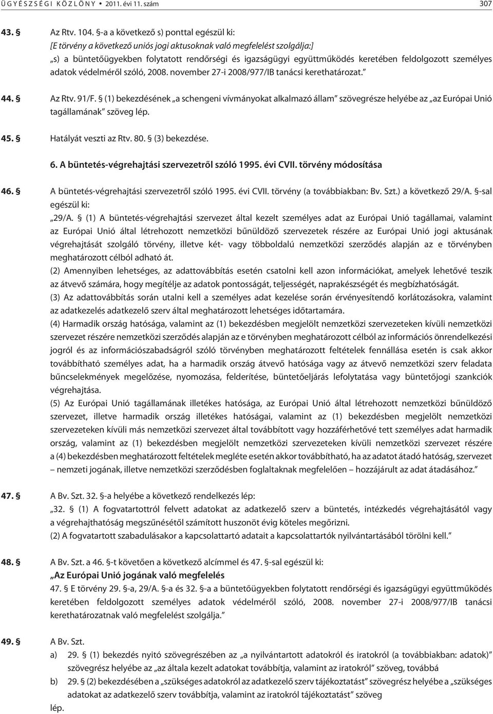 feldolgozott személyes adatok védelmérõl szóló, 2008. november 27-i 2008/977/IB tanácsi kerethatározat. 44. Az Rtv. 91/F.