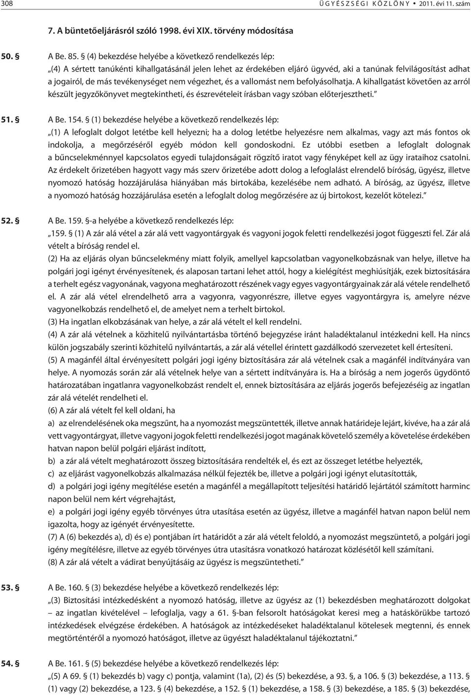 nem végezhet, és a vallomást nem befolyásolhatja. A kihallgatást követõen az arról készült jegyzõkönyvet megtekintheti, és észrevételeit írásban vagy szóban elõterjesztheti. 51. A Be. 154.