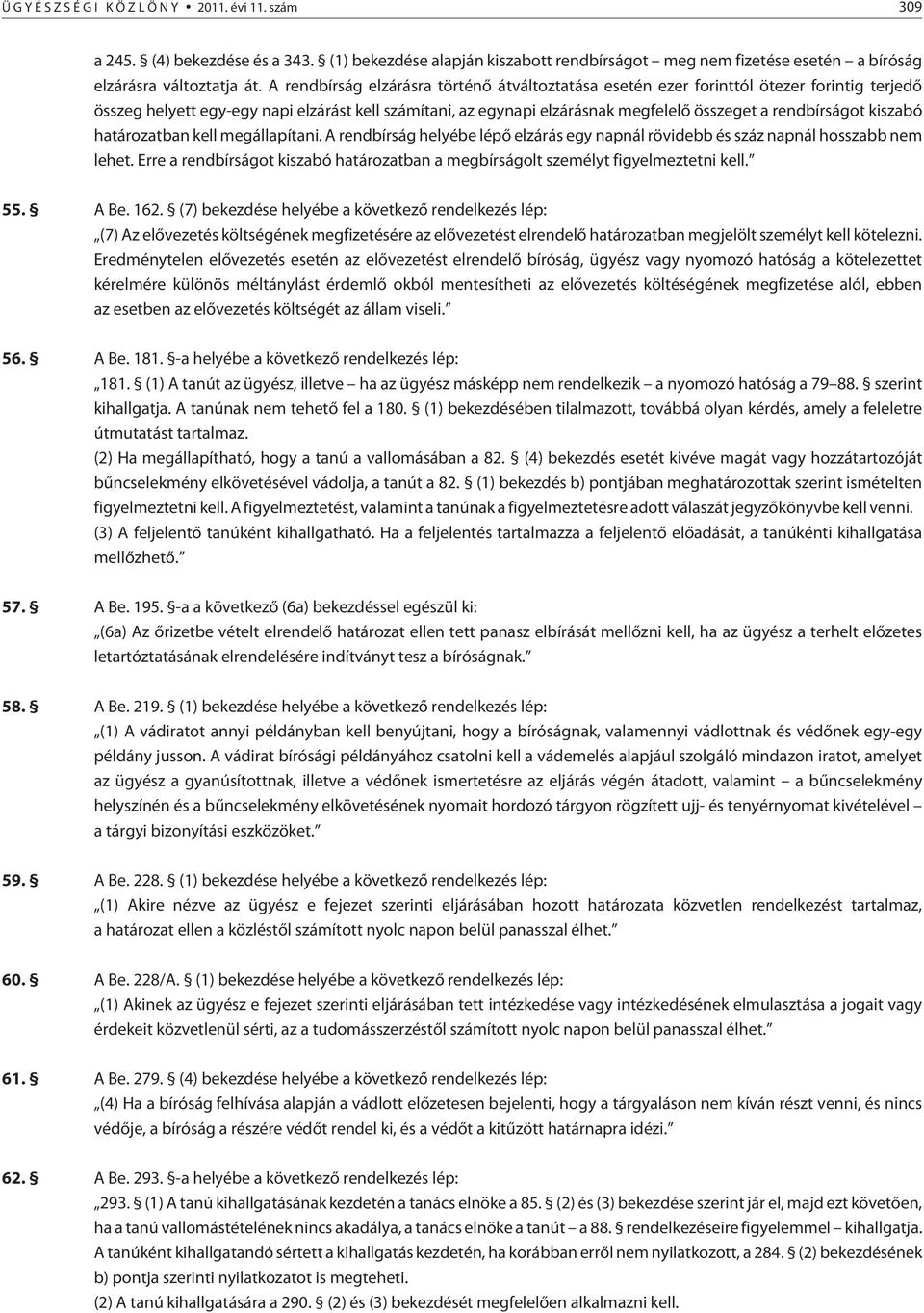 rendbírságot kiszabó határozatban kell megállapítani. A rendbírság helyébe lépõ elzárás egy napnál rövidebb és száz napnál hosszabb nem lehet.