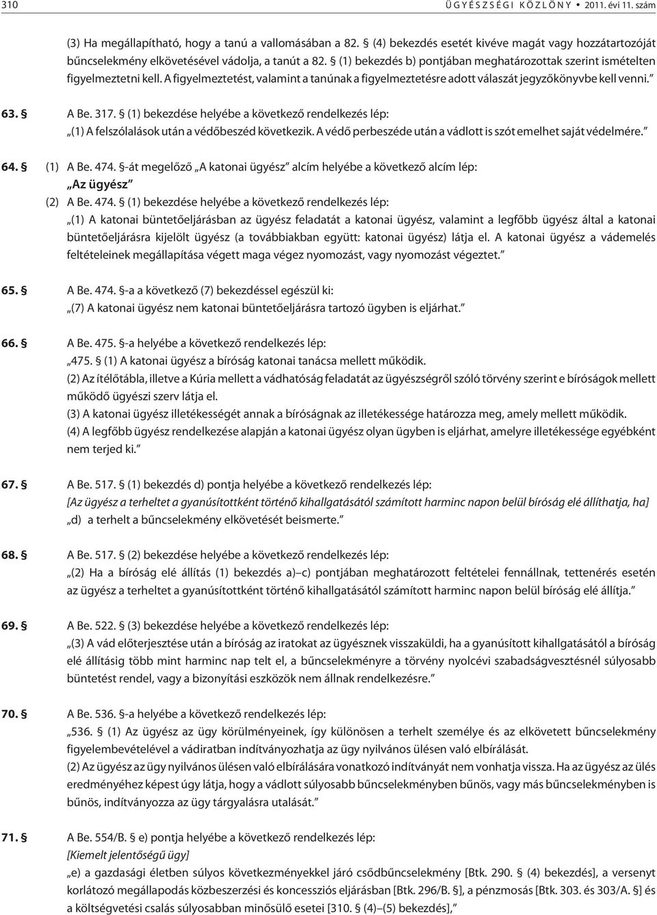 A figyelmeztetést, valamint a tanúnak a figyelmeztetésre adott válaszát jegyzõkönyvbe kell venni. 63. A Be. 317.