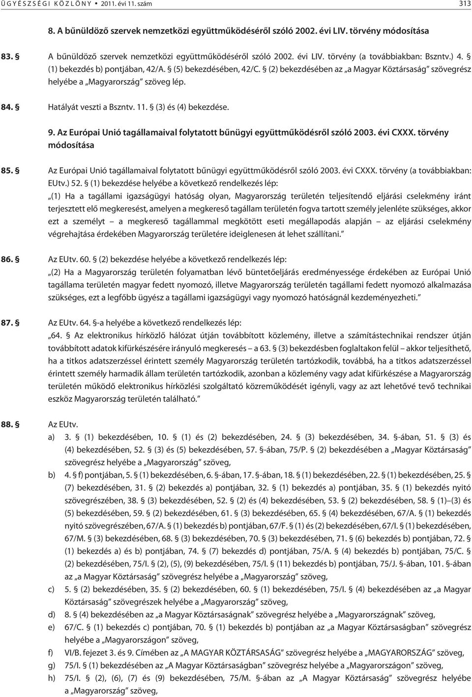 (3) és (4) bekezdése. 9. Az Európai Unió tagállamaival folytatott bûnügyi együttmûködésrõl szóló 2003. évi CXXX. törvény módosítása 85.