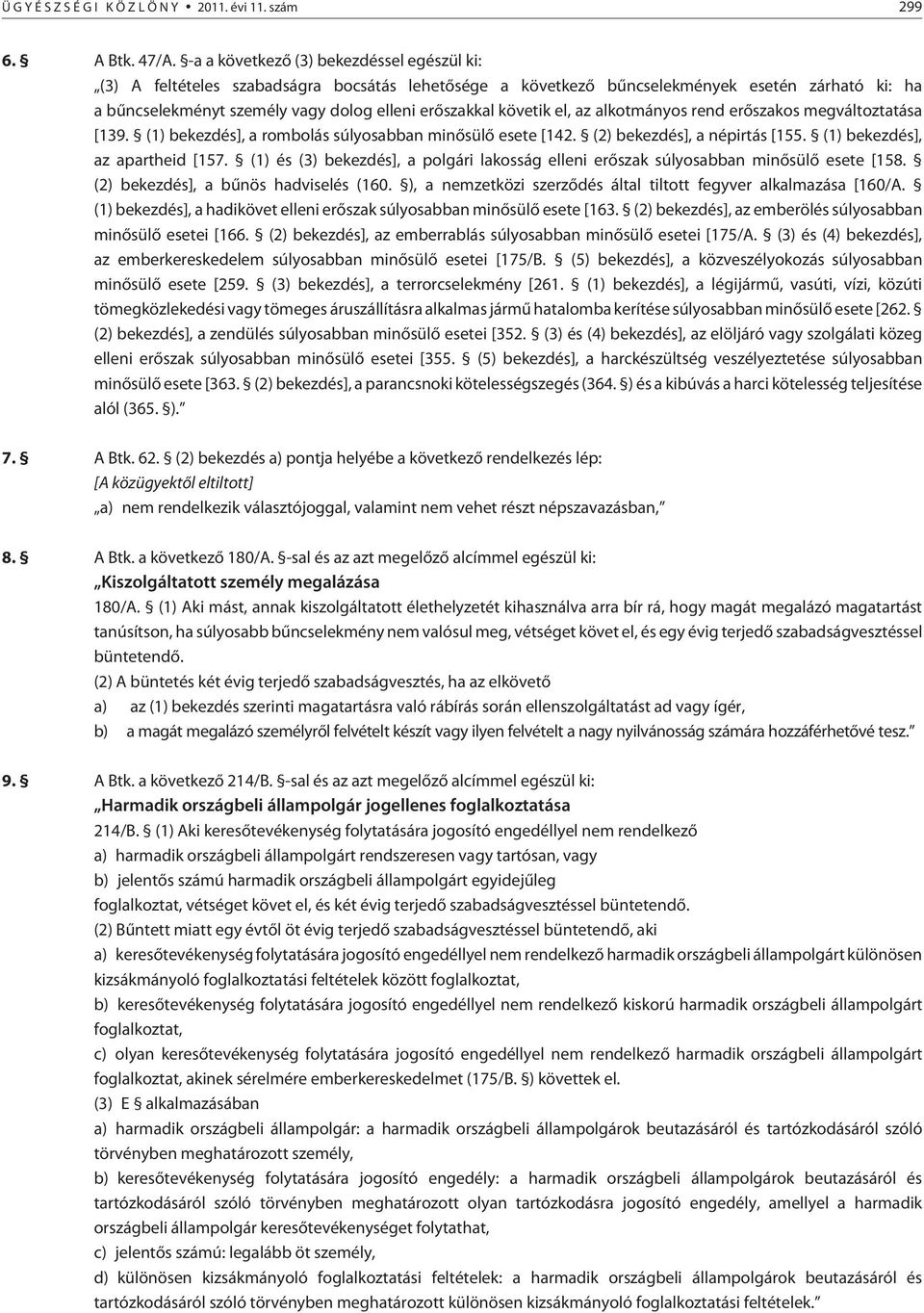 követik el, az alkotmányos rend erõszakos megváltoztatása [139. (1) bekezdés], a rombolás súlyosabban minõsülõ esete [142. (2) bekezdés], a népirtás [155. (1) bekezdés], az apartheid [157.
