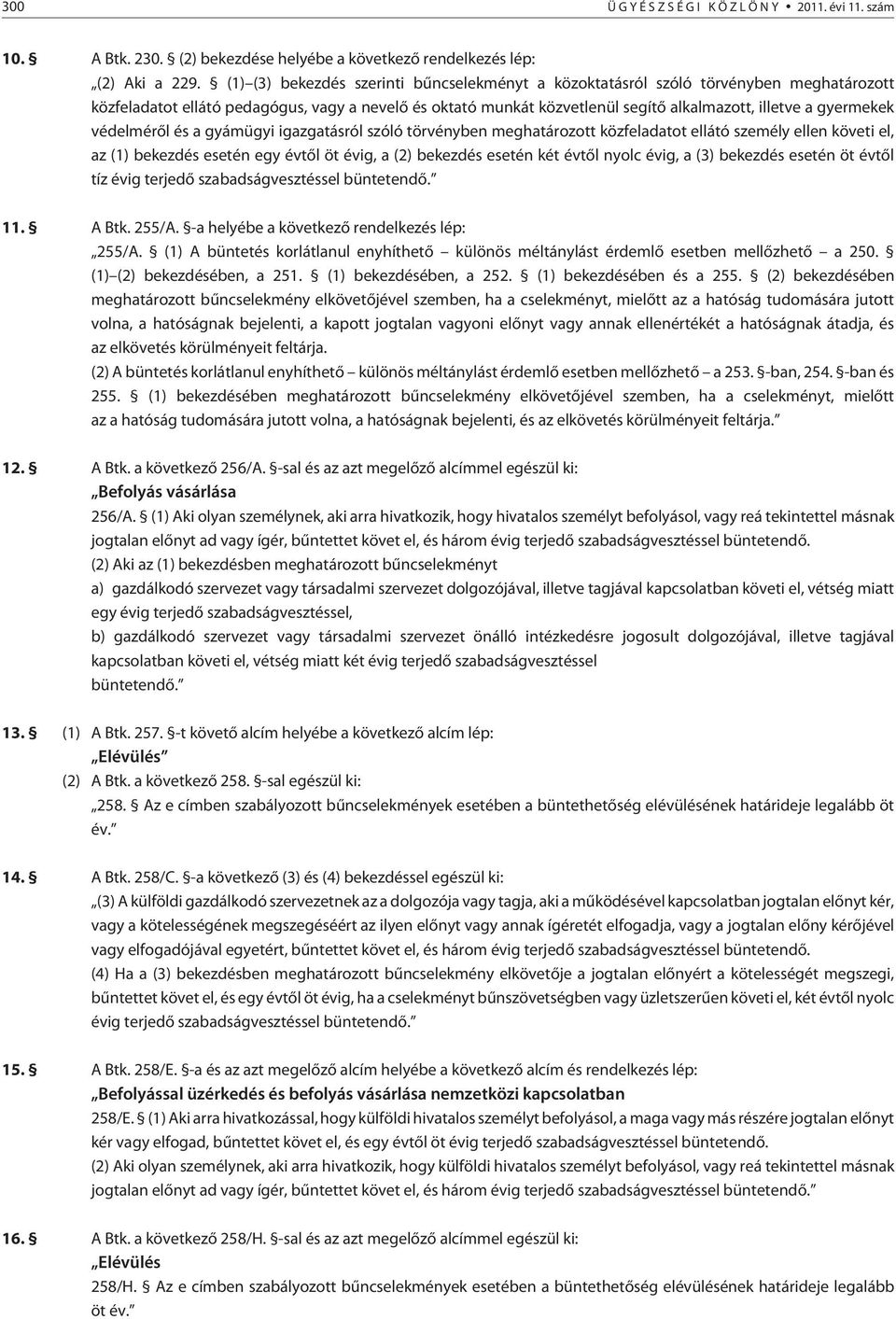 gyermekek védelmérõl és a gyámügyi igazgatásról szóló törvényben meghatározott közfeladatot ellátó személy ellen követi el, az (1) bekezdés esetén egy évtõl öt évig, a (2) bekezdés esetén két évtõl