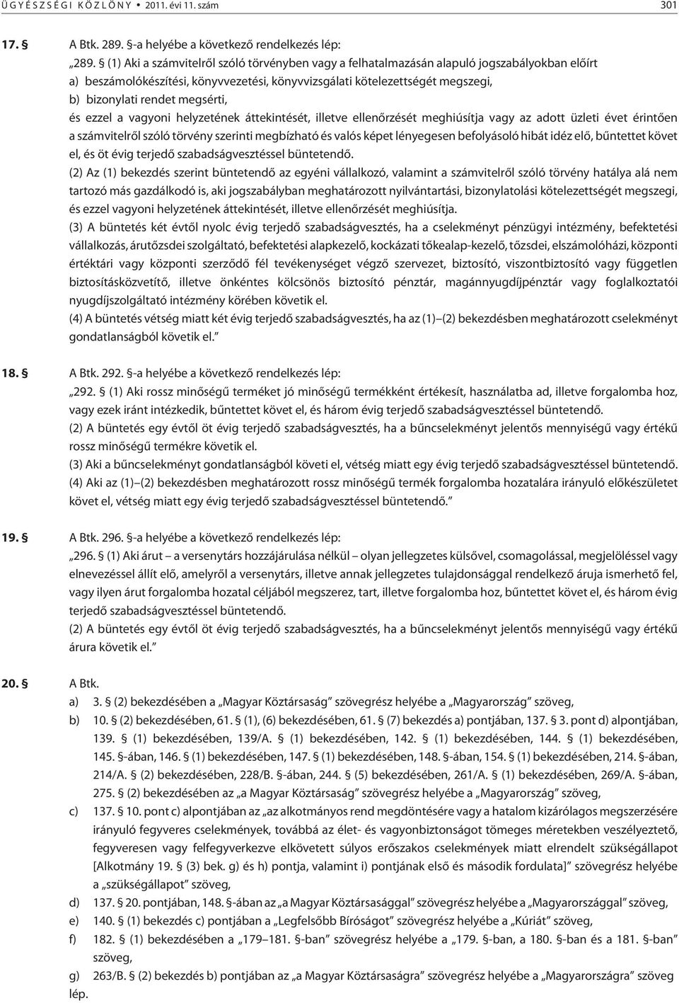 megsérti, és ezzel a vagyoni helyzetének áttekintését, illetve ellenõrzését meghiúsítja vagy az adott üzleti évet érintõen a számvitelrõl szóló törvény szerinti megbízható és valós képet lényegesen