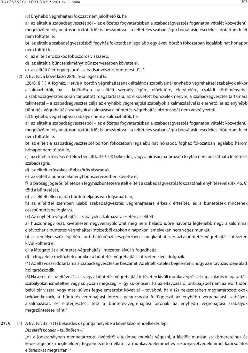 töltött idõt is beszámítva a feltételes szabadságra bocsátásig esedékes idõtartam felét nem töltötte le, b) az elítélt a szabadságvesztésbõl fegyház fokozatban legalább egy évet, börtön fokozatban