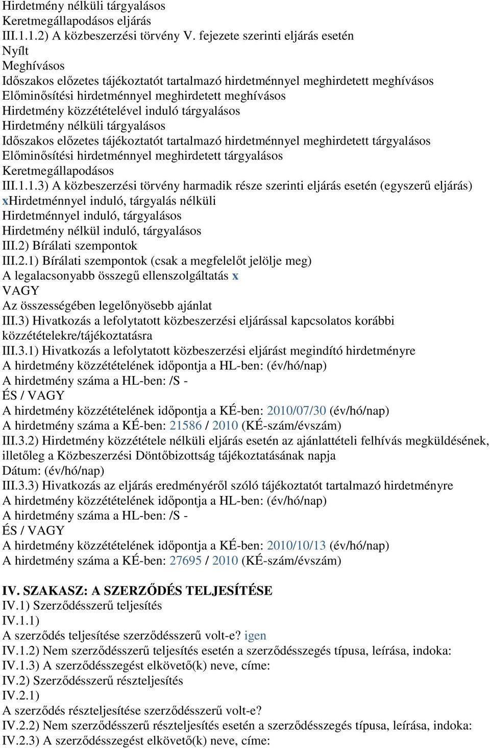 közzétételével induló tárgyalásos Hirdetmény nélküli tárgyalásos Időszakos előzetes tájékoztatót tartalmazó hirdetménnyel meghirdetett tárgyalásos Előminősítési hirdetménnyel meghirdetett tárgyalásos