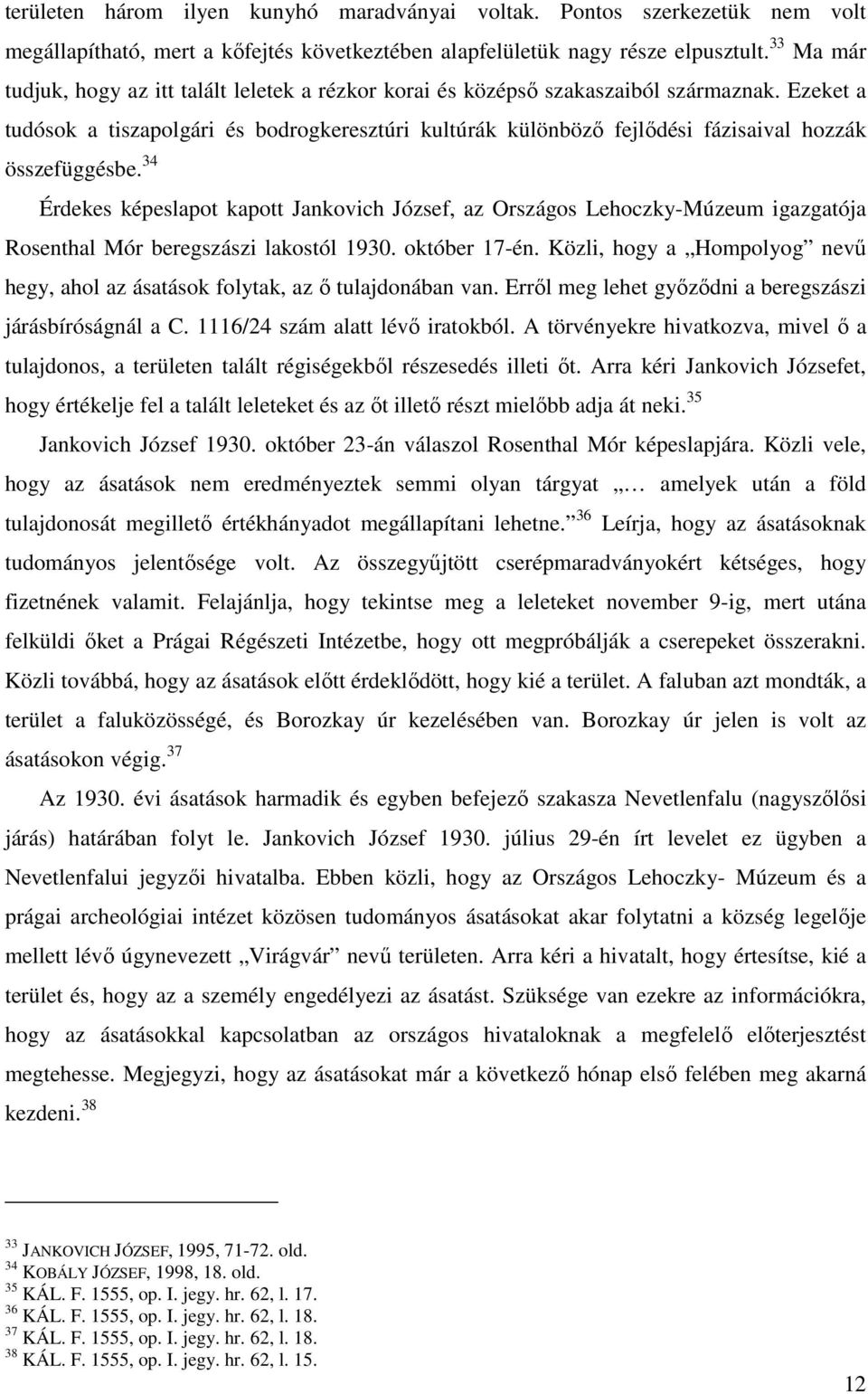 Ezeket a tudósok a tiszapolgári és bodrogkeresztúri kultúrák különböző fejlődési fázisaival hozzák összefüggésbe.