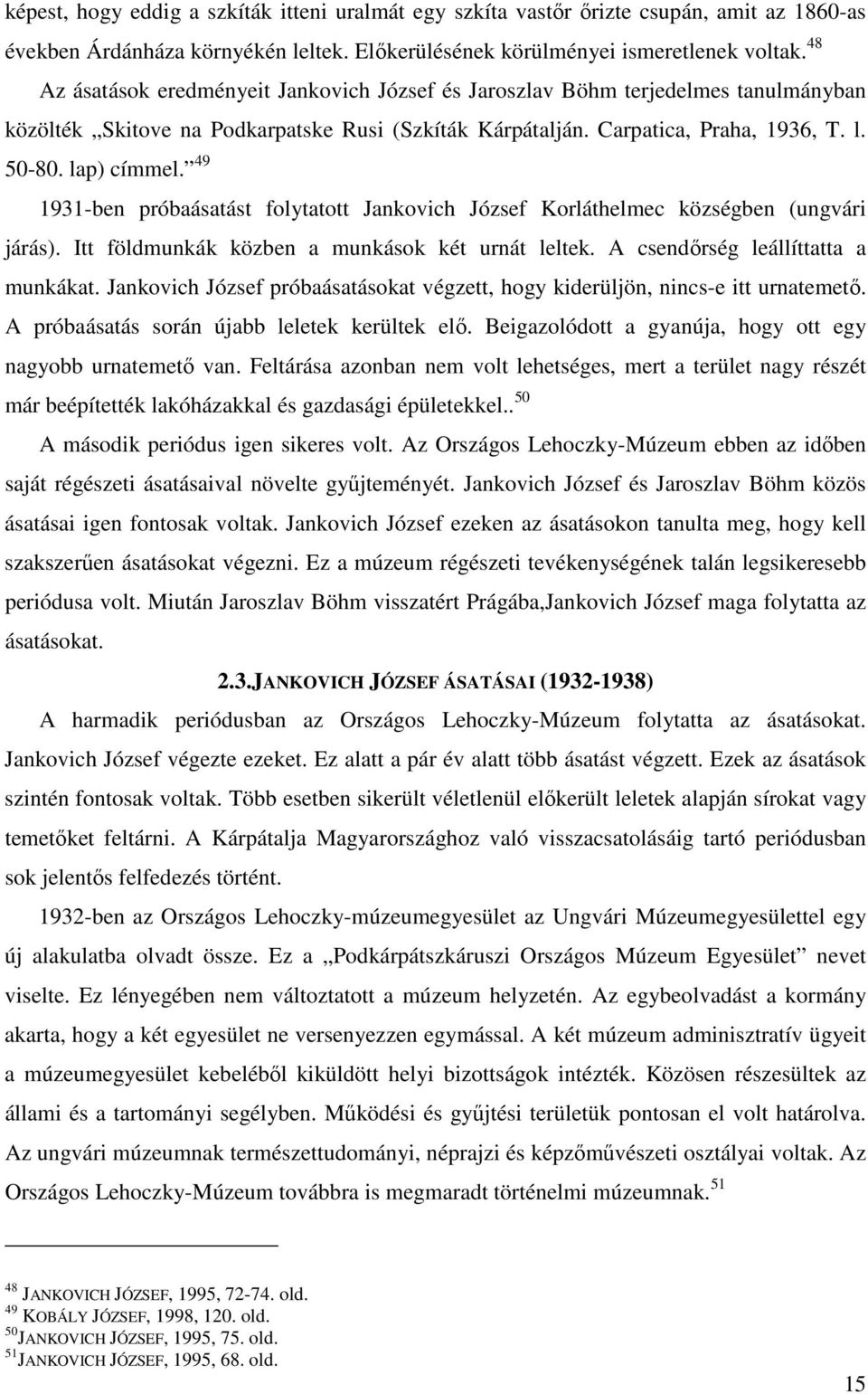 49 1931-ben próbaásatást folytatott Jankovich József Korláthelmec községben (ungvári járás). Itt földmunkák közben a munkások két urnát leltek. A csendőrség leállíttatta a munkákat.