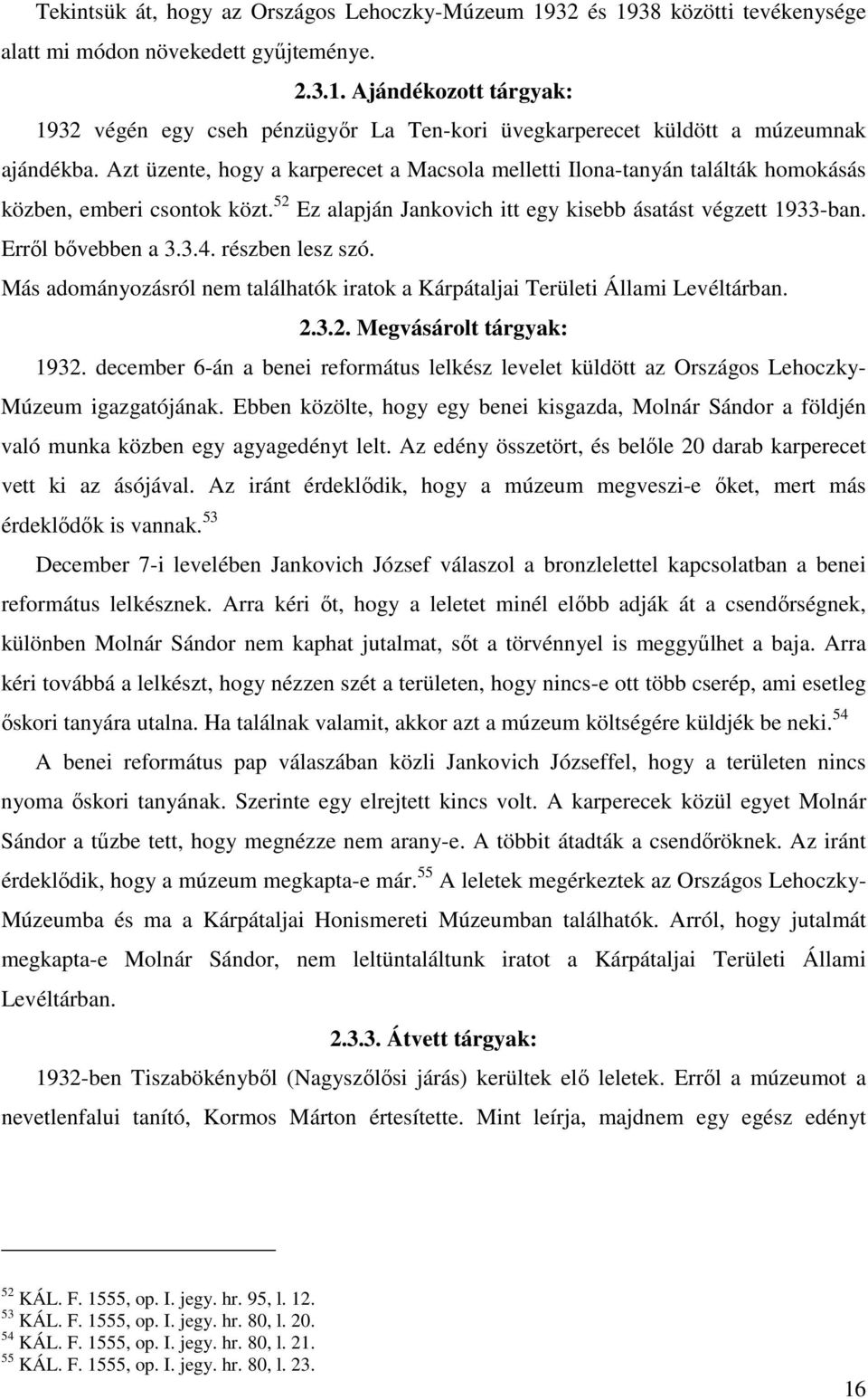 részben lesz szó. Más adományozásról nem találhatók iratok a Kárpátaljai Területi Állami Levéltárban. 2.3.2. Megvásárolt tárgyak: 1932.