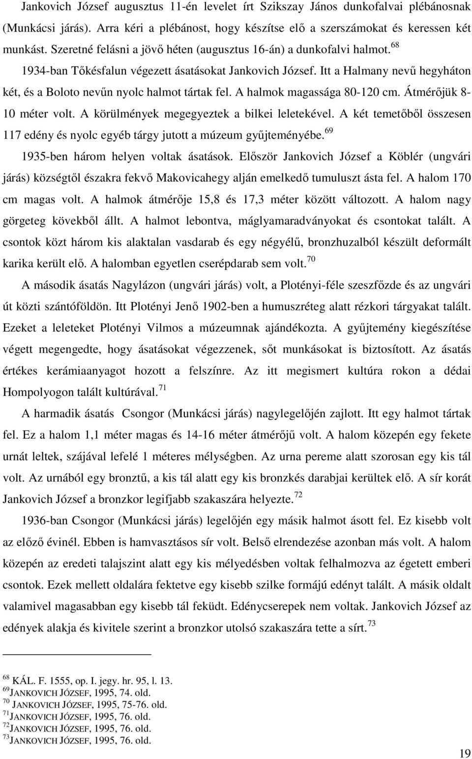 Itt a Halmany nevű hegyháton két, és a Boloto nevűn nyolc halmot tártak fel. A halmok magassága 80-120 cm. Átmérőjük 8-10 méter volt. A körülmények megegyeztek a bilkei leletekével.