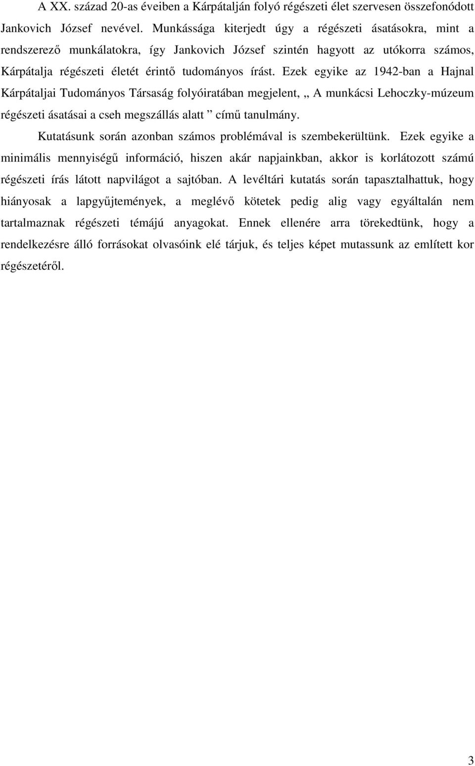 Ezek egyike az 1942-ban a Hajnal Kárpátaljai Tudományos Társaság folyóiratában megjelent, A munkácsi Lehoczky-múzeum régészeti ásatásai a cseh megszállás alatt című tanulmány.