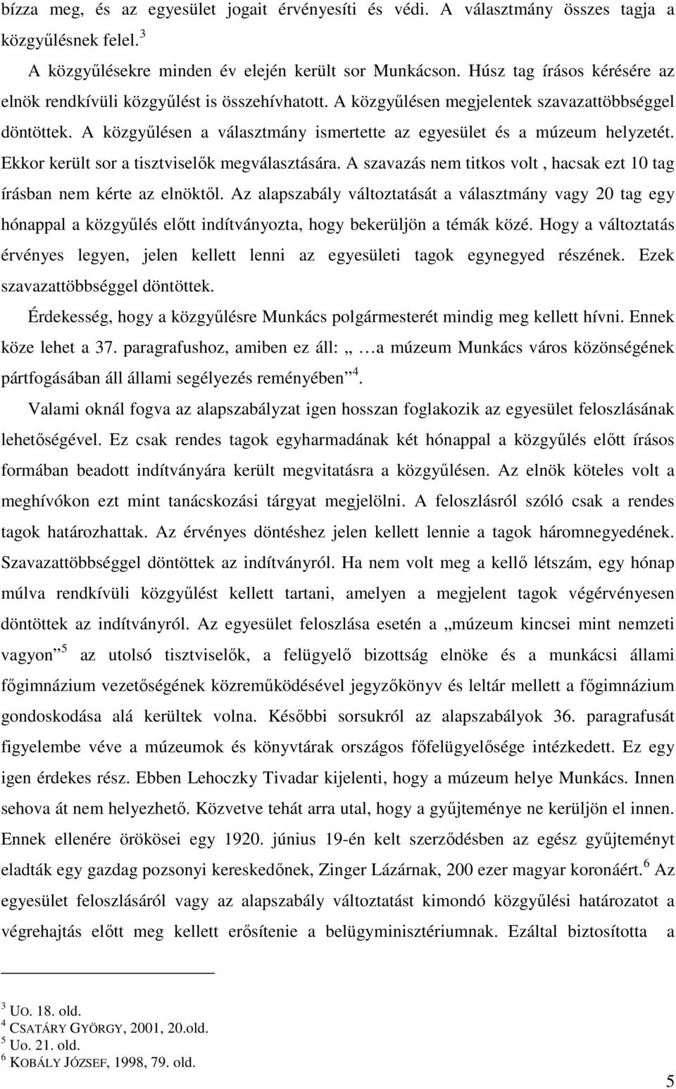 A közgyűlésen a választmány ismertette az egyesület és a múzeum helyzetét. Ekkor került sor a tisztviselők megválasztására. A szavazás nem titkos volt, hacsak ezt 10 tag írásban nem kérte az elnöktől.