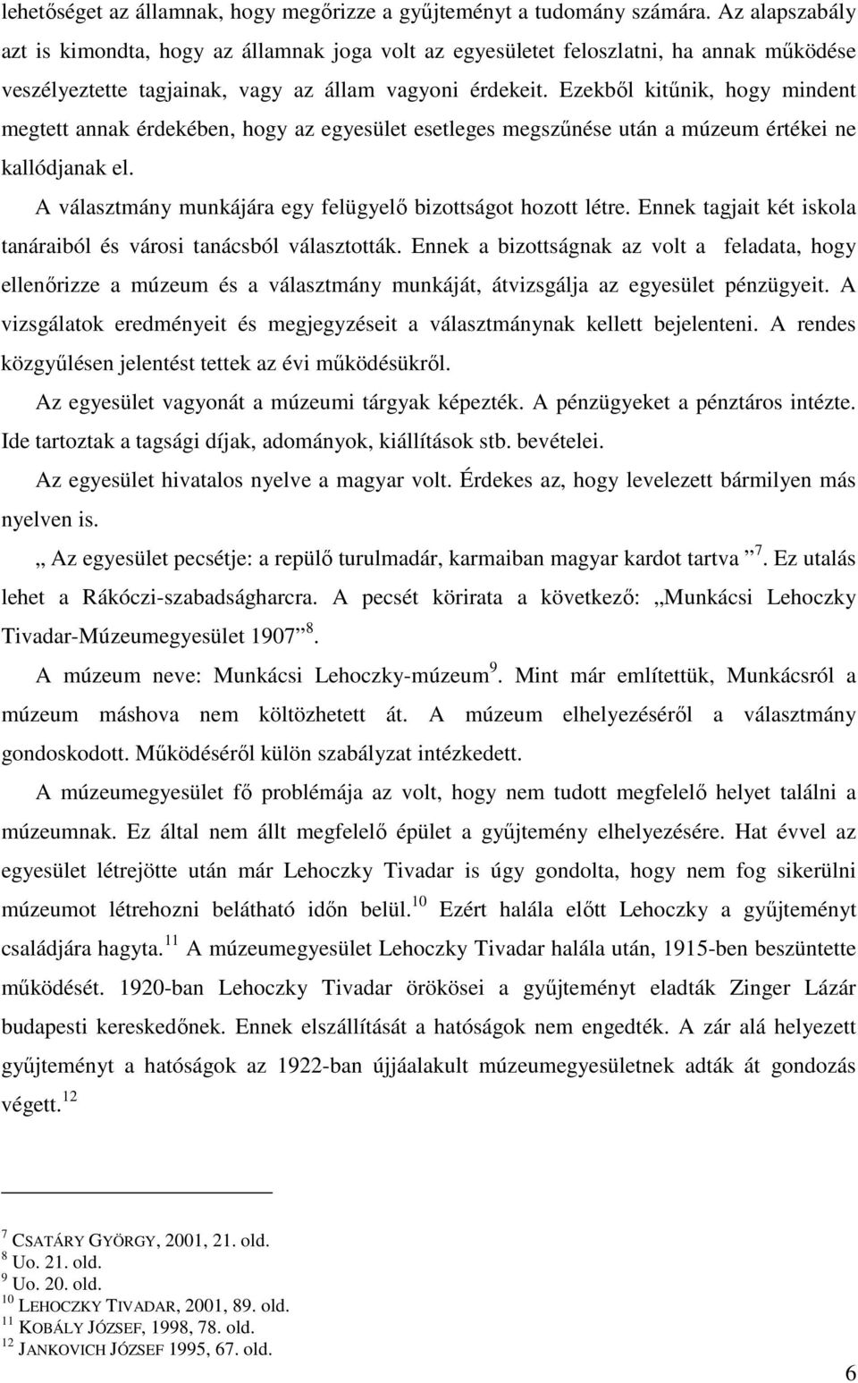 Ezekből kitűnik, hogy mindent megtett annak érdekében, hogy az egyesület esetleges megszűnése után a múzeum értékei ne kallódjanak el. A választmány munkájára egy felügyelő bizottságot hozott létre.