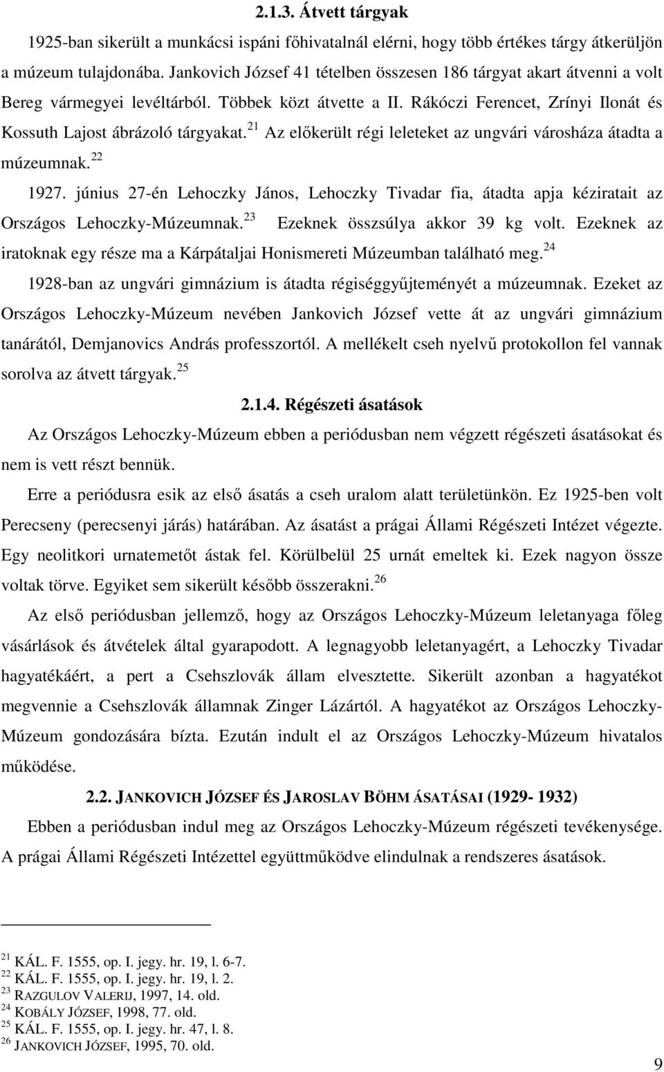 21 Az előkerült régi leleteket az ungvári városháza átadta a múzeumnak. 22 1927. június 27-én Lehoczky János, Lehoczky Tivadar fia, átadta apja kéziratait az Országos Lehoczky-Múzeumnak.