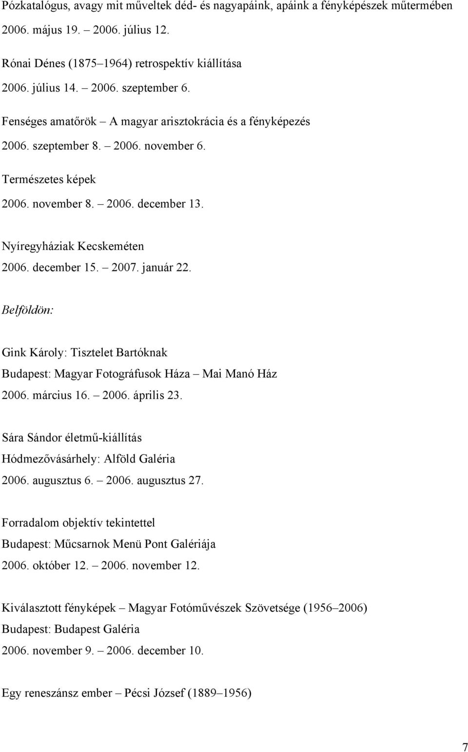 2007. január 22. Belföldön: Gink Károly: Tisztelet Bartóknak Budapest: Magyar Fotográfusok Háza Mai Manó Ház 2006. március 16. 2006. április 23.