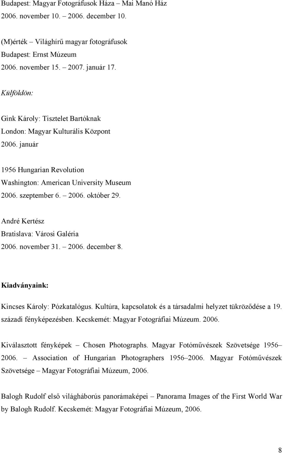 André Kertész Bratislava: Városi Galéria 2006. november 31. 2006. december 8. Kiadványaink: Kincses Károly: Pózkatalógus. Kultúra, kapcsolatok és a társadalmi helyzet tükröződése a 19.