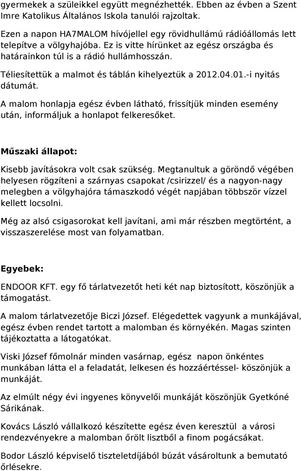 Téliesítettük a malmot és táblán kihelyeztük a 2012.04.01.-i nyitás dátumát. A malom honlapja egész évben látható, frissítjük minden esemény után, informáljuk a honlapot felkeresőket.