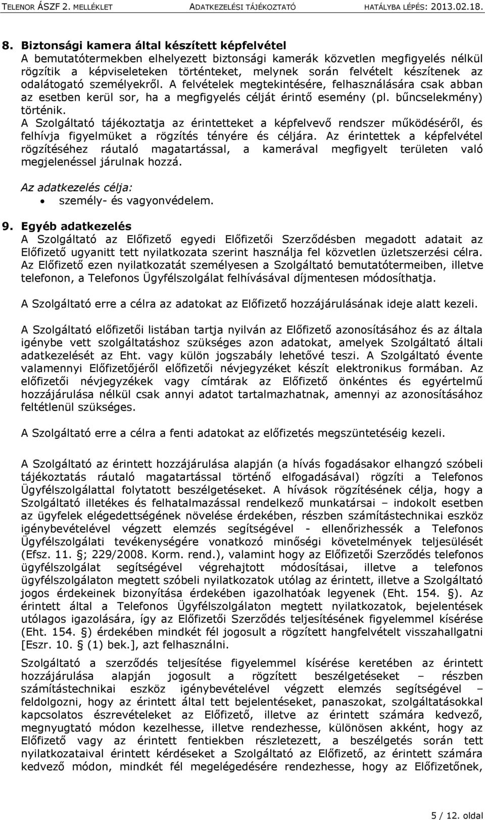 A Szolgáltató tájékoztatja az érintetteket a képfelvevő rendszer működéséről, és felhívja figyelmüket a rögzítés tényére és céljára.