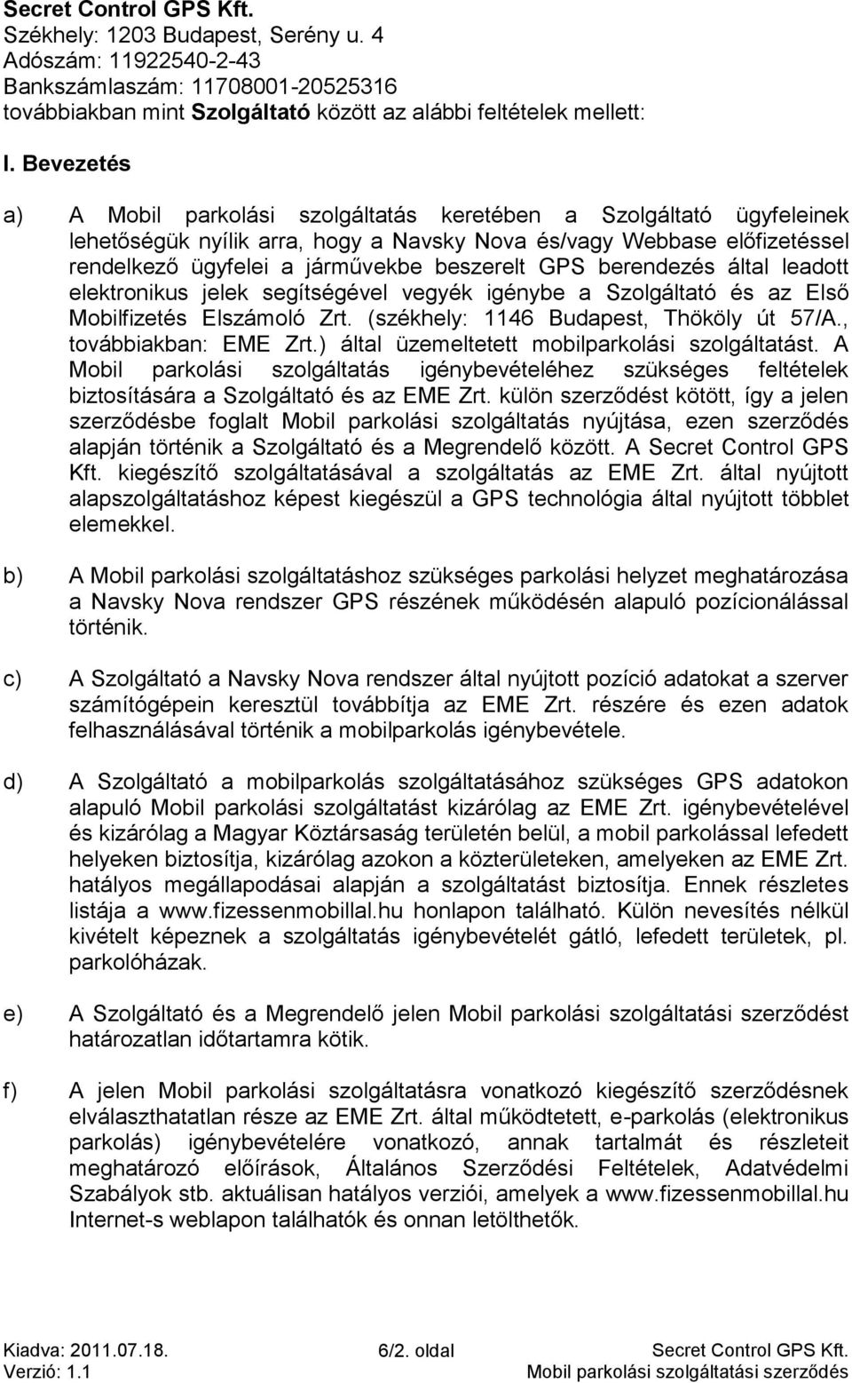 GPS berendezés által leadott elektronikus jelek segítségével vegyék igénybe a Szolgáltató és az Első Mobilfizetés Elszámoló Zrt. (székhely: 1146 Budapest, Thököly út 57/A., továbbiakban: EME Zrt.