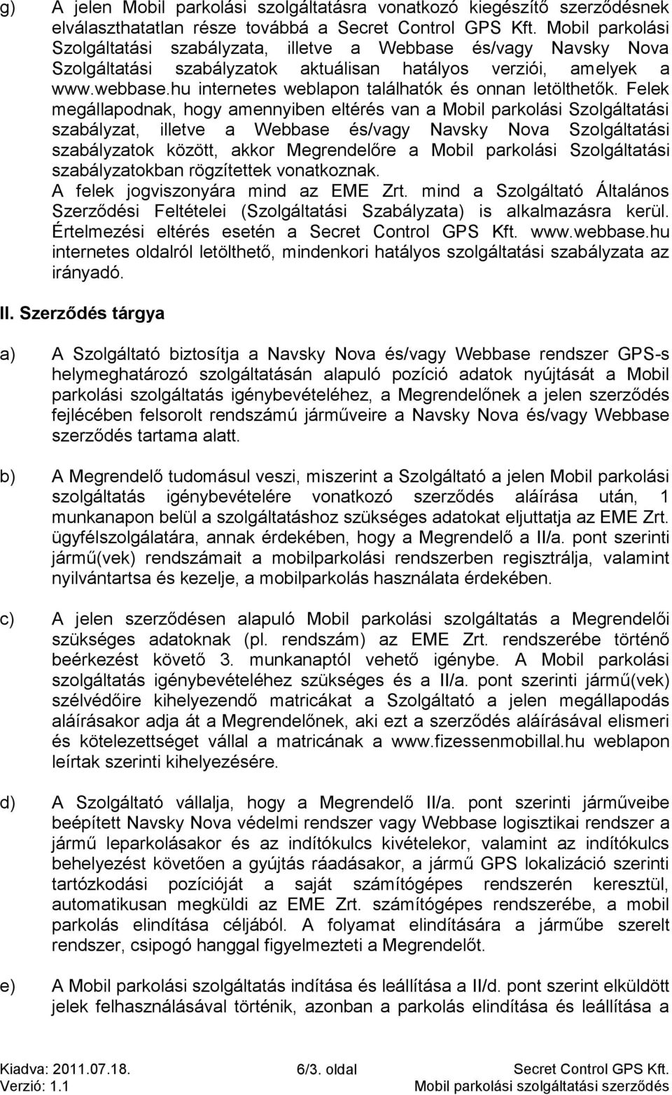 Felek megállapodnak, hogy amennyiben eltérés van a Mobil parkolási Szolgáltatási szabályzat, illetve a Webbase és/vagy Navsky Nova Szolgáltatási szabályzatok között, akkor Megrendelőre a Mobil