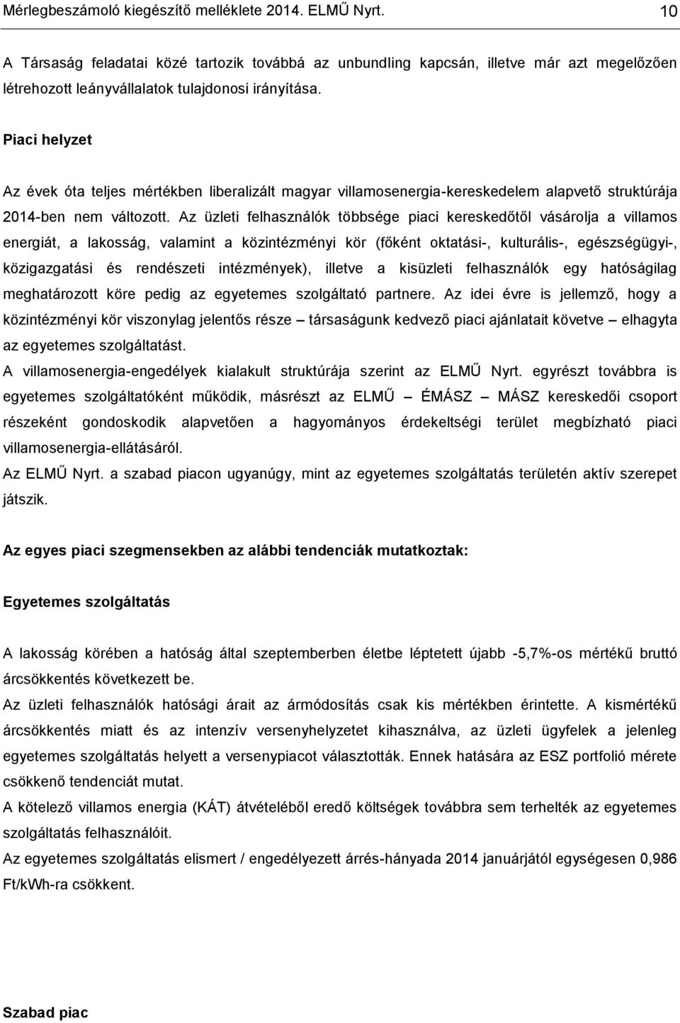 Piaci helyzet Az évek óta teljes mértékben liberalizált magyar villamosenergiakereskedelem alapvető struktúrája 2014ben nem változott.