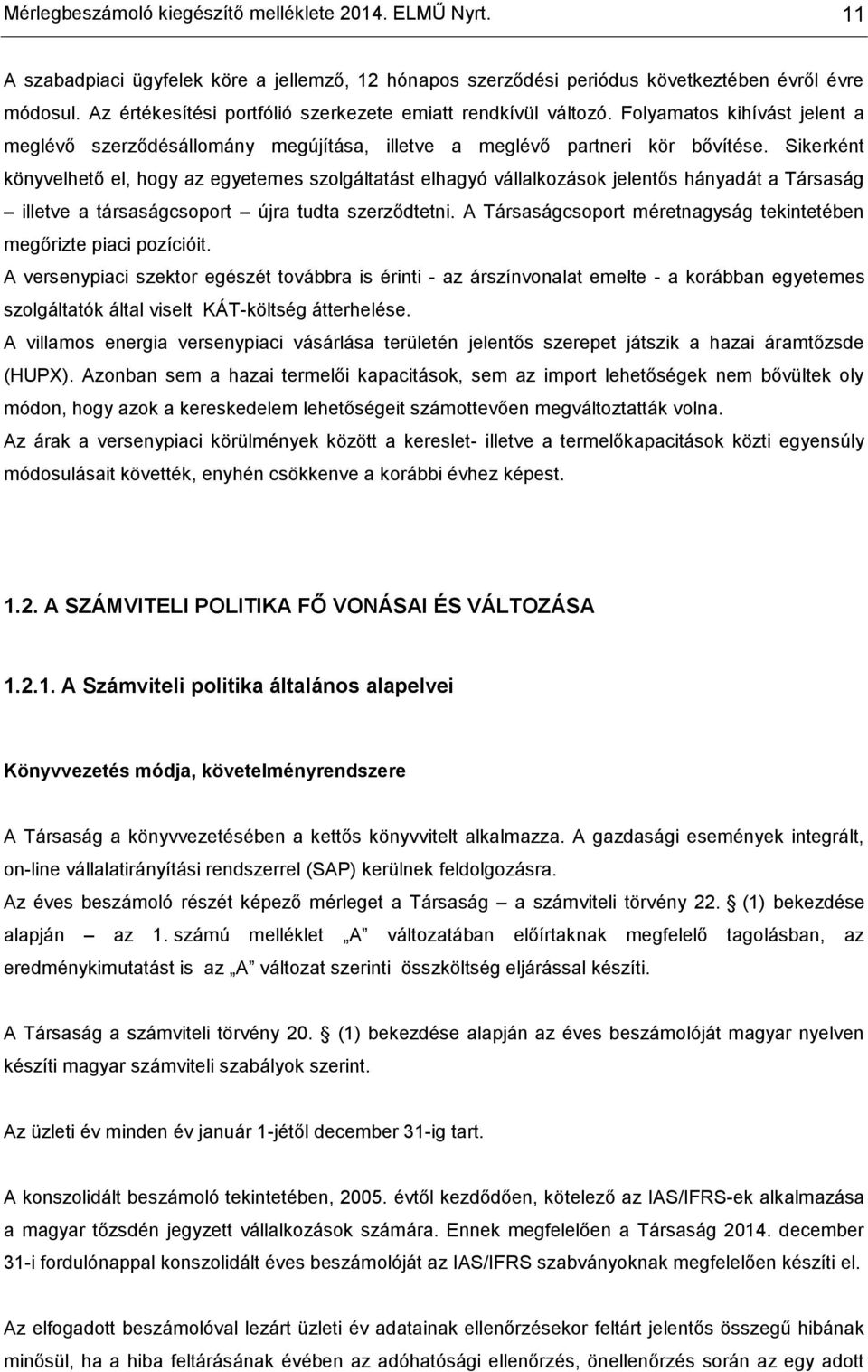 Sikerként könyvelhető el, hogy az egyetemes szolgáltatást elhagyó vállalkozások jelentős hányadát a Társaság illetve a társaságcsoport újra tudta szerződtetni.