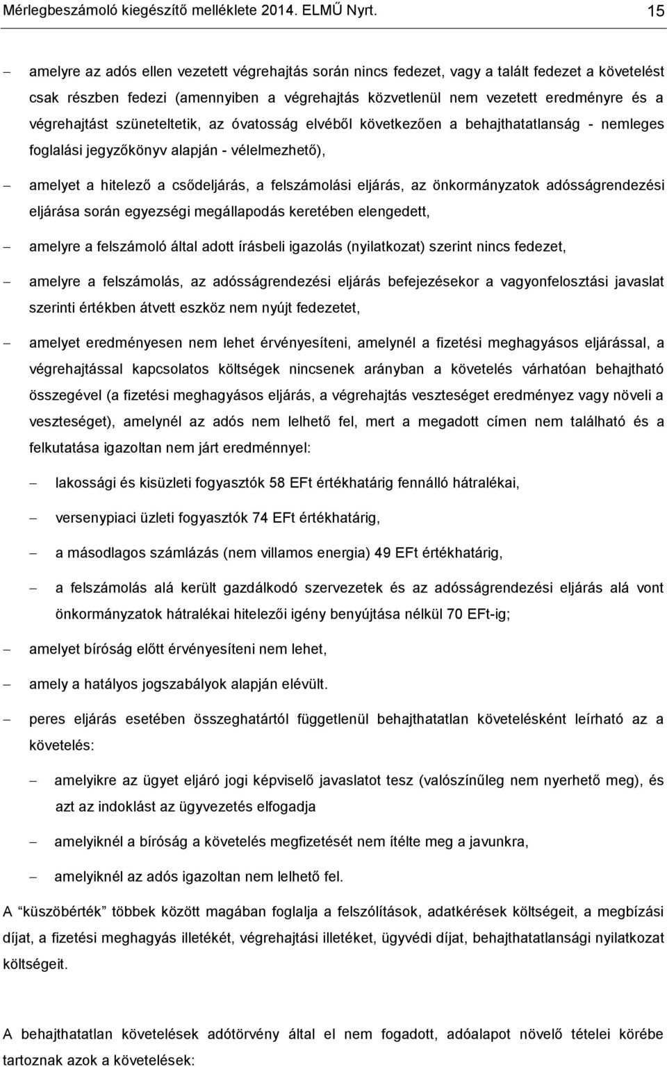 végrehajtást szüneteltetik, az óvatosság elvéből következően a behajthatatlanság nemleges foglalási jegyzőkönyv alapján vélelmezhető), amelyet a hitelező a csődeljárás, a felszámolási eljárás, az