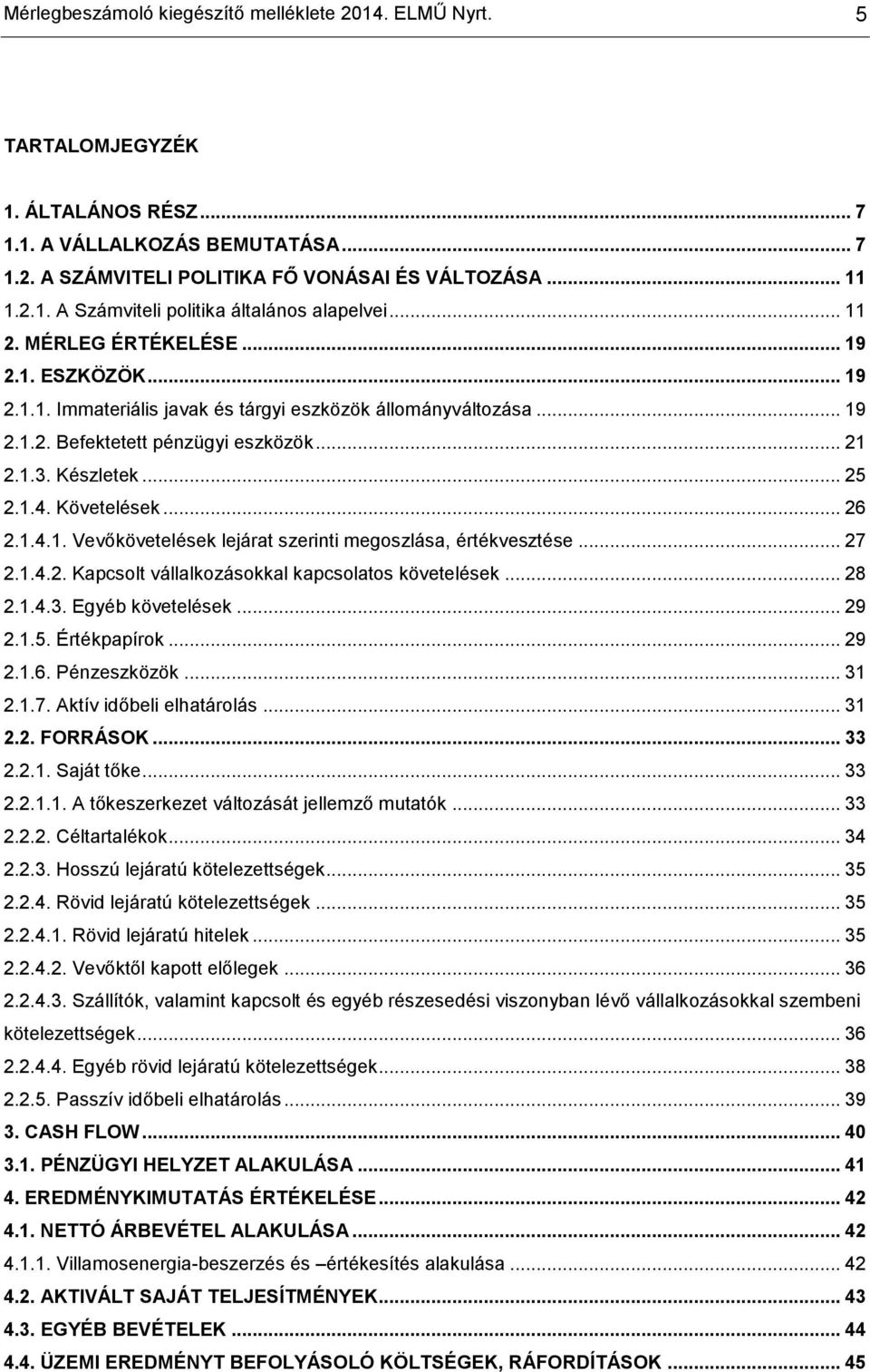 Követelések... 26 2.1.4.1. Vevőkövetelések lejárat szerinti megoszlása, értékvesztése... 27 2.1.4.2. Kapcsolt vállalkozásokkal kapcsolatos követelések... 28 2.1.4.3. Egyéb követelések... 29 2.1.5.