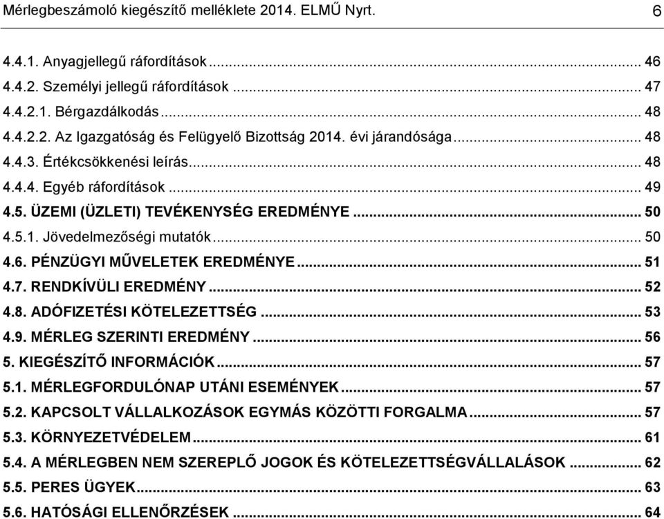 PÉNZÜGYI MŰVELETEK EREDMÉNYE... 51 4.7. RENDKÍVÜLI EREDMÉNY... 52 4.8. ADÓFIZETÉSI KÖTELEZETTSÉG... 53 4.9. MÉRLEG SZERINTI EREDMÉNY... 56 5. KIEGÉSZÍTŐ INFORMÁCIÓK... 57 5.1. MÉRLEGFORDULÓNAP UTÁNI ESEMÉNYEK.