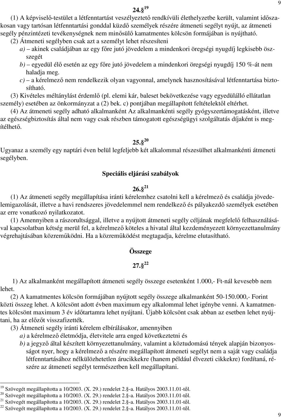 (2) Átmeneti segélyben csak azt a személyt lehet részesíteni a) akinek családjában az egy fıre jutó jövedelem a mindenkori öregségi nyugdíj legkisebb öszszegét b) egyedül élı esetén az egy fıre jutó