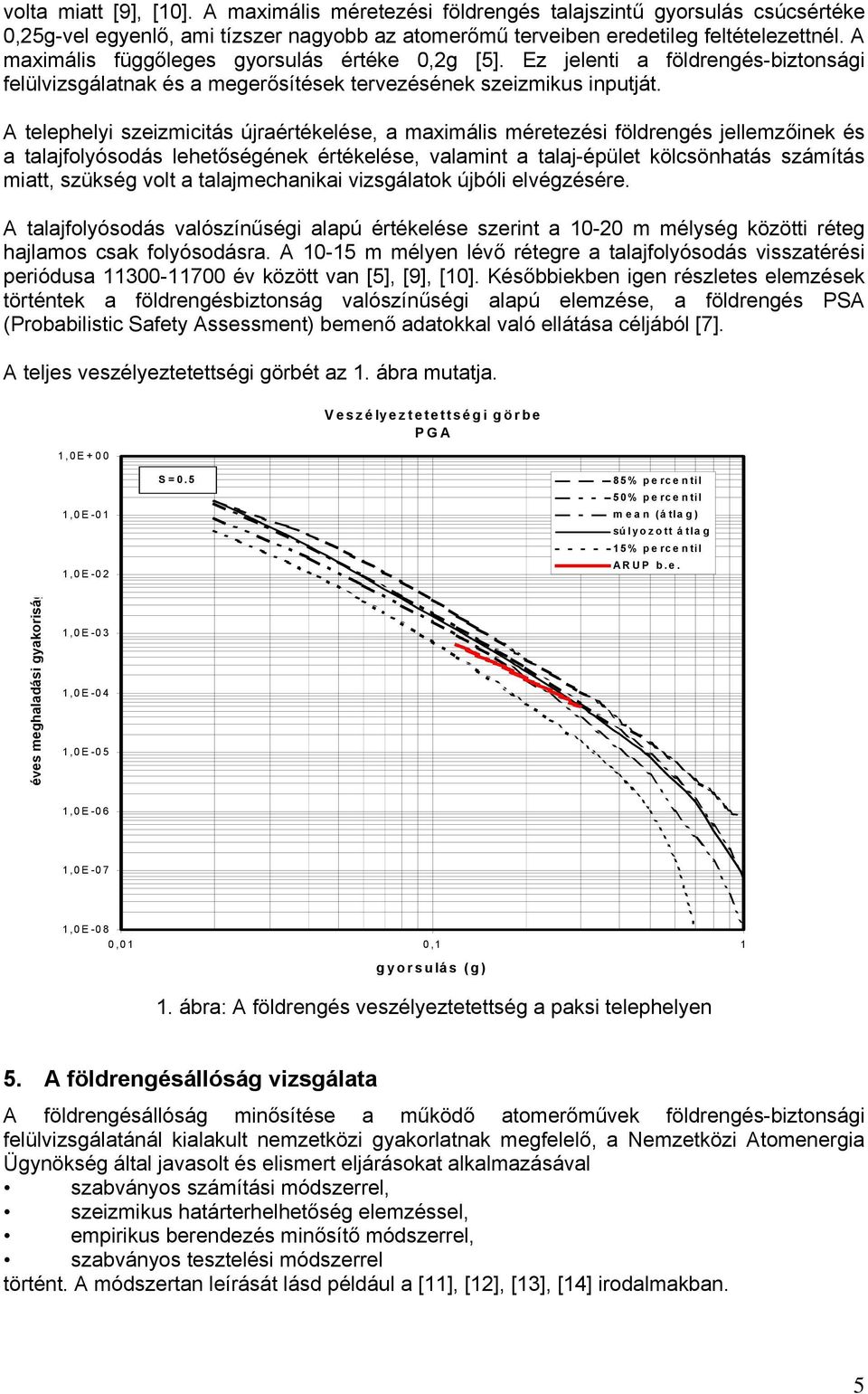 A telephelyi szeizmicitás újraértékelése, a maximális méretezési földrengés jellemzőinek és a talajfolyósodás lehetőségének értékelése, valamint a talaj-épület kölcsönhatás számítás miatt, szükség