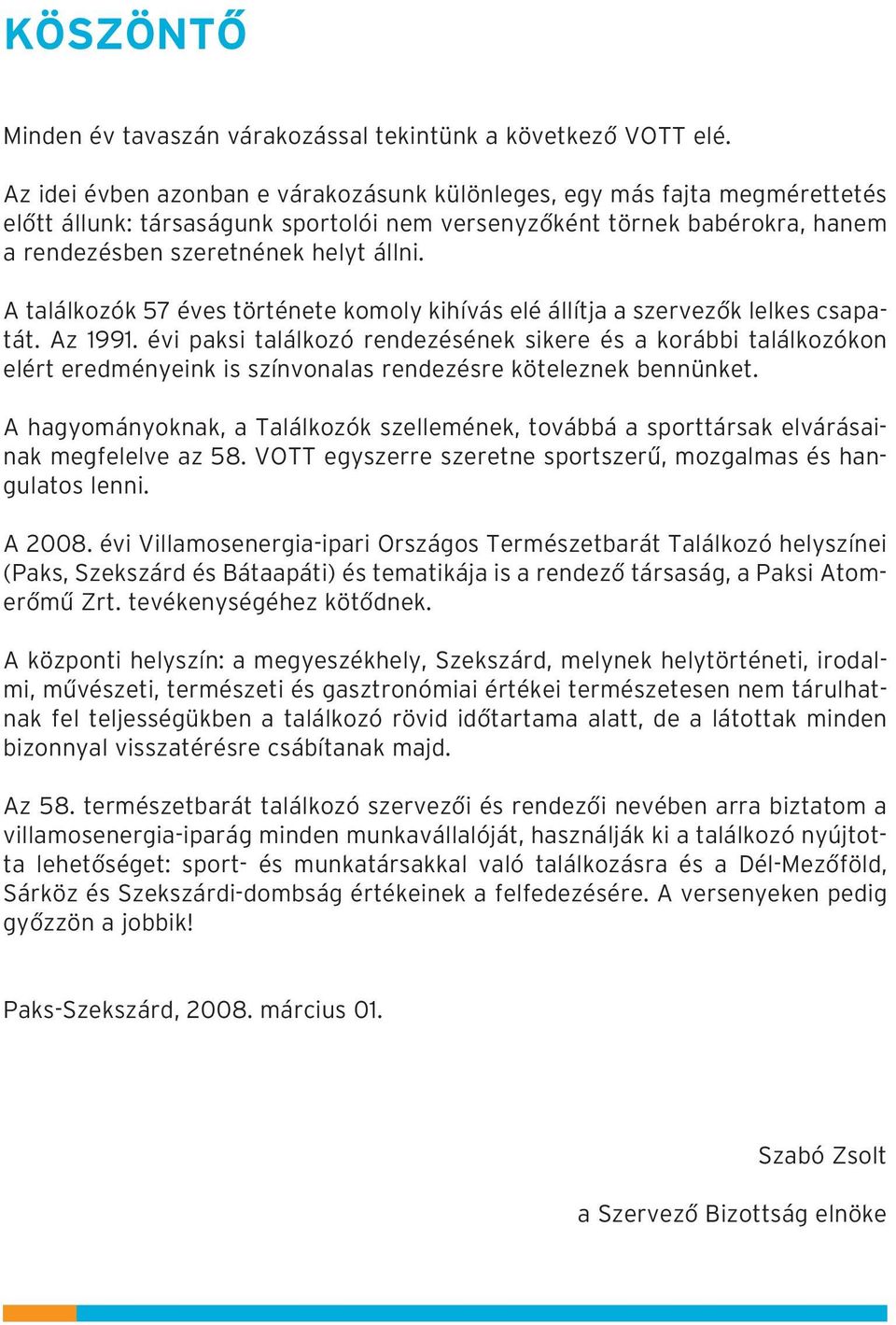 A találkozók 57 éves története komoly kihívás elé állítja a szervezõk lelkes csapatát. Az 1991.