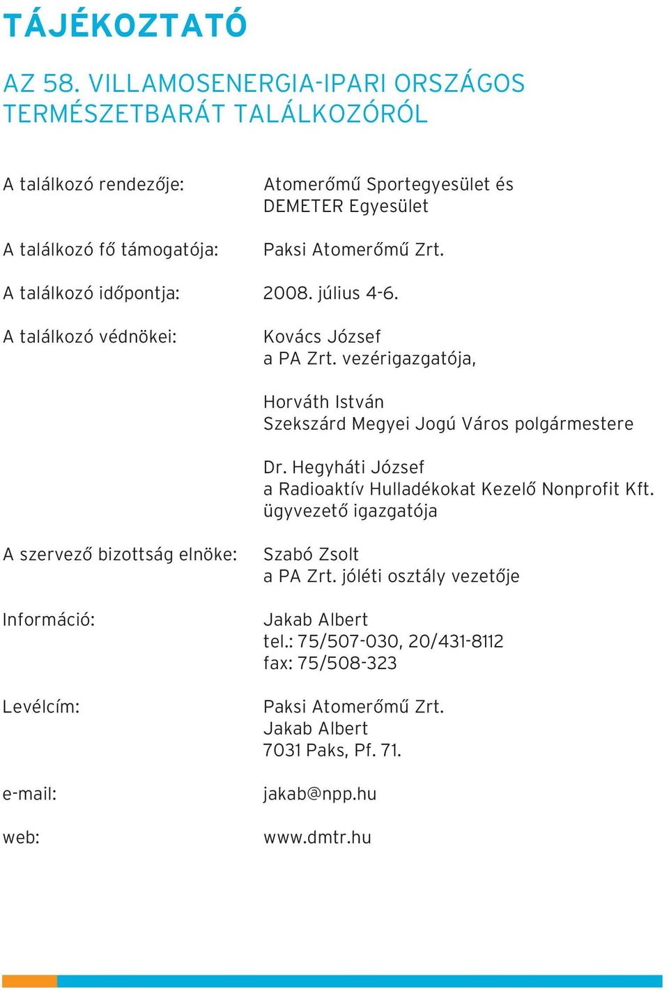 Zrt. A találkozó idõpontja: 2008. július 4-6. A találkozó védnökei: Kovács József a PA Zrt. vezérigazgatója, Horváth István Szekszárd Megyei Jogú Város polgármestere Dr.