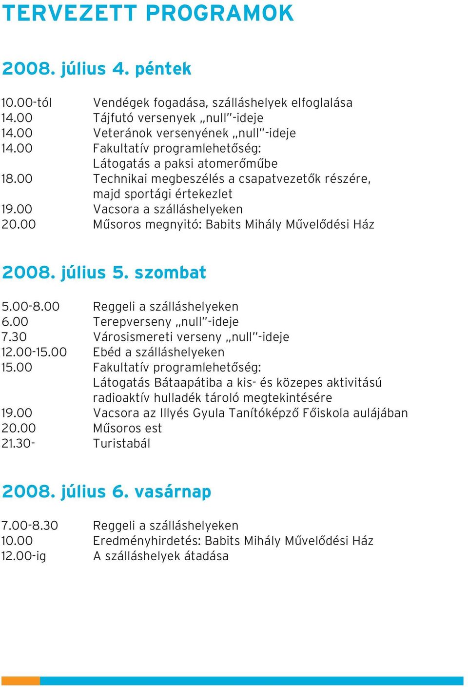 00 Mûsoros megnyitó: Babits Mihály Mûvelõdési Ház 2008. július 5. szombat 5.00-8.00 Reggeli a szálláshelyeken 6.00 Terepverseny null -ideje 7.30 Városismereti verseny null -ideje 12.00-15.