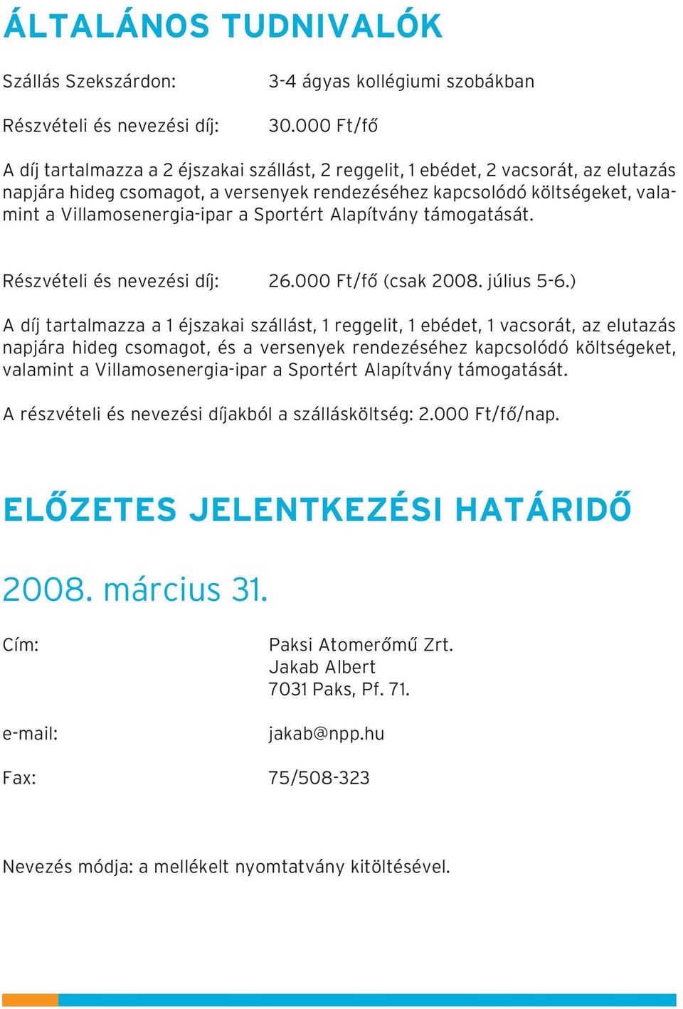 Villamosenergia-ipar a Sportért Alapítvány támogatását. Részvételi és nevezési díj: 26.000 Ft/fõ (csak 2008. július 5-6.