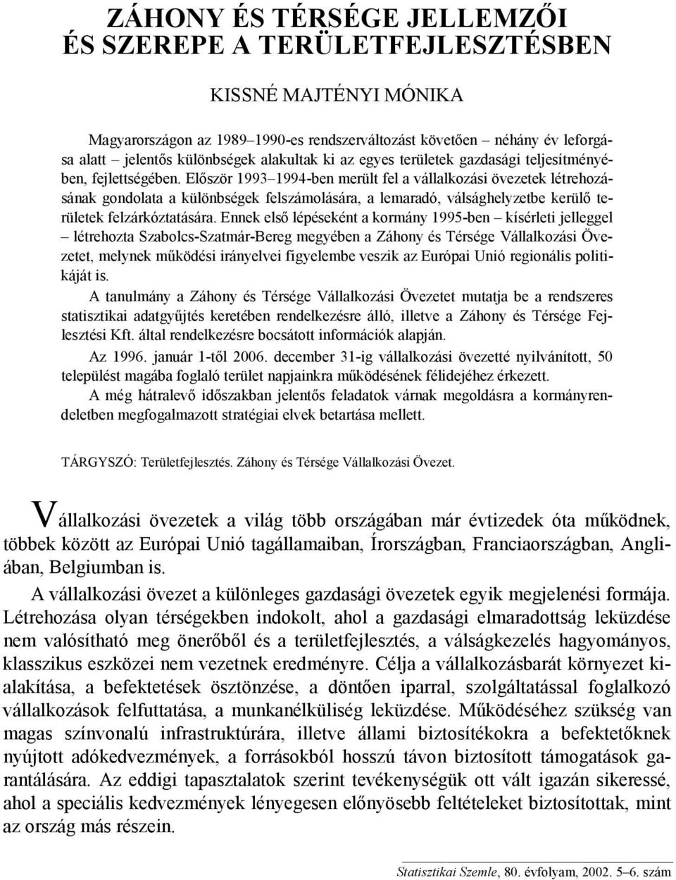 Először 1993 1994-ben merült fel a vállalkozási övezetek létrehozásának gondolata a különbségek felszámolására, a lemaradó, válsághelyzetbe kerülő területek felzárkóztatására.