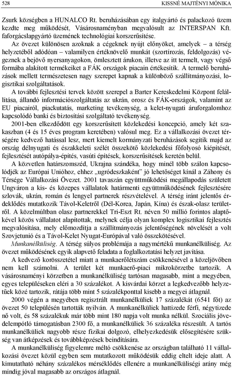 Az övezet különösen azoknak a cégeknek nyújt előnyöket, amelyek a térség helyzetéből adódóan valamilyen értéknövelő munkát (szortírozás, feldolgozás) végeznek a bejövő nyersanyagokon, ömlesztett