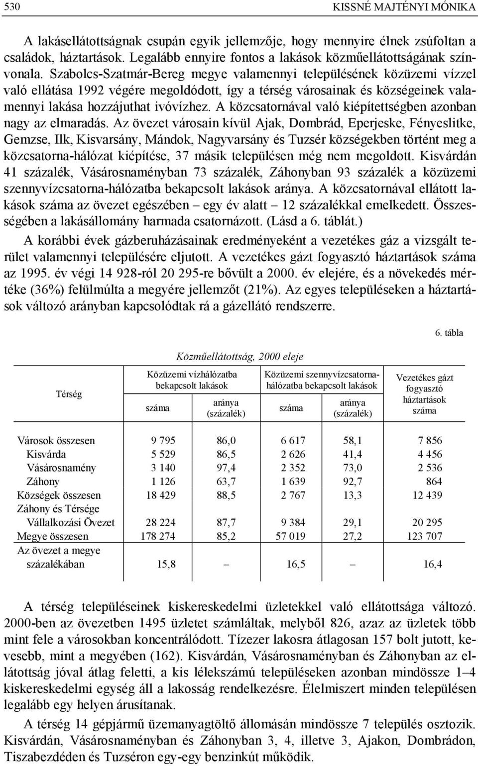 A közcsatornával való kiépítettségben azonban nagy az elmaradás.