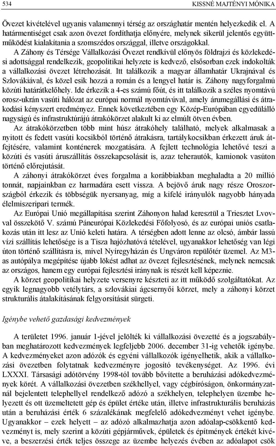 A Záhony és Térsége Vállalkozási Övezet rendkívül előnyös földrajzi és közlekedési adottsággal rendelkezik, geopolitikai helyzete is kedvező, elsősorban ezek indokolták a vállalkozási övezet
