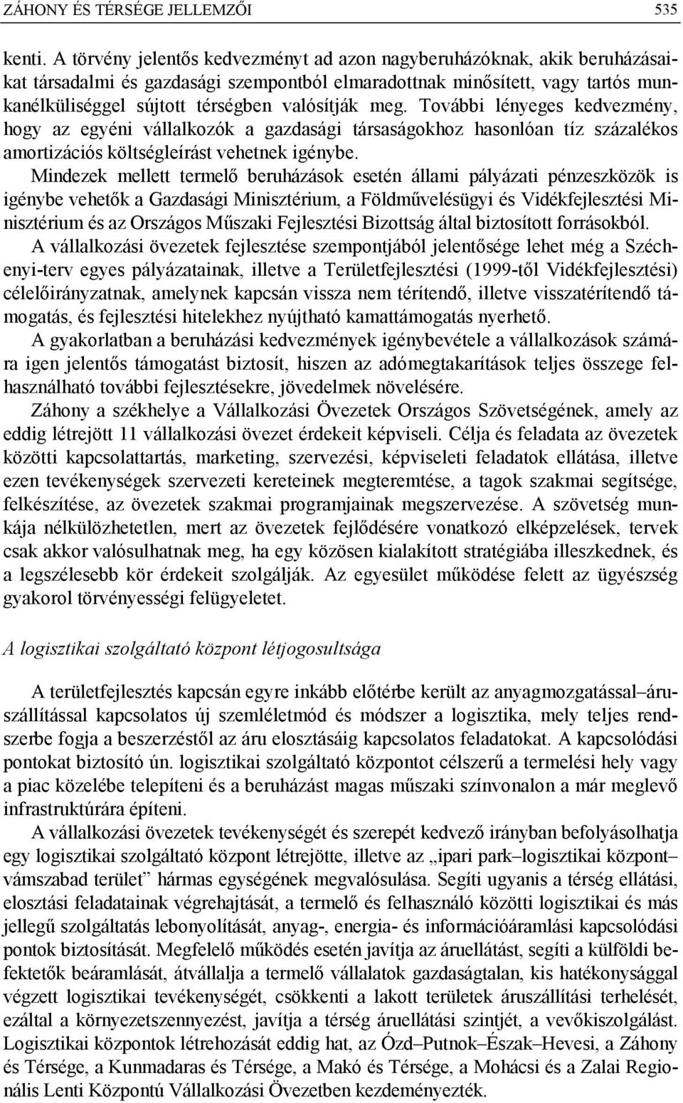meg. További lényeges kedvezmény, hogy az egyéni vállalkozók a gazdasági társaságokhoz hasonlóan tíz százalékos amortizációs költségleírást vehetnek igénybe.