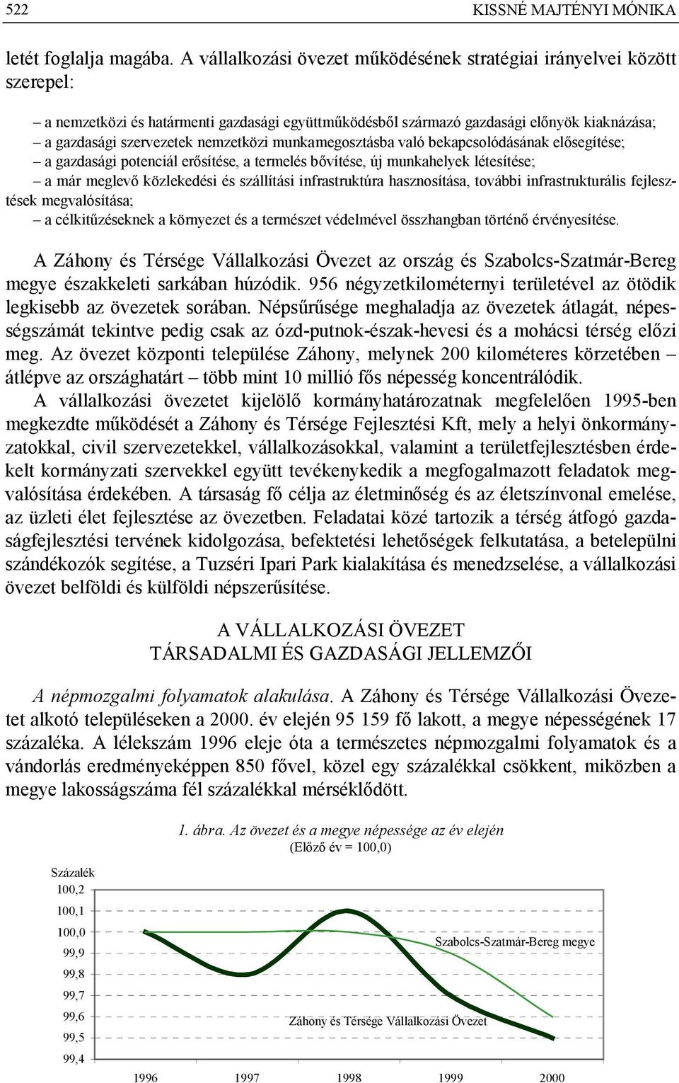 nemzetközi munkamegosztásba való bekapcsolódásának elősegítése; a gazdasági potenciál erősítése, a termelés bővítése, új munkahelyek létesítése; a már meglevő közlekedési és szállítási infrastruktúra