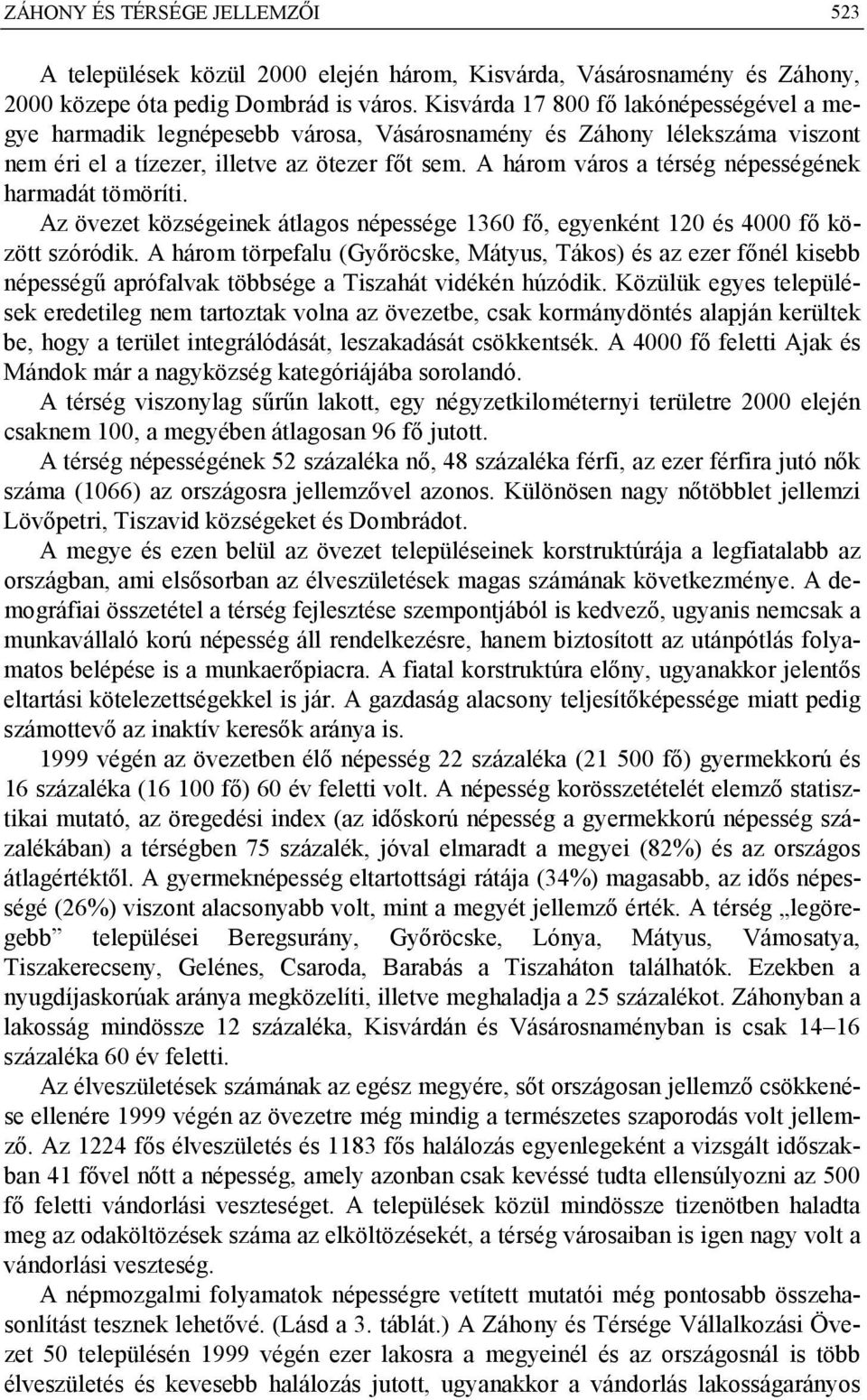 A három város a térség népességének harmadát tömöríti. Az övezet községeinek átlagos népessége 1360 fő, egyenként 120 és 4000 fő között szóródik.