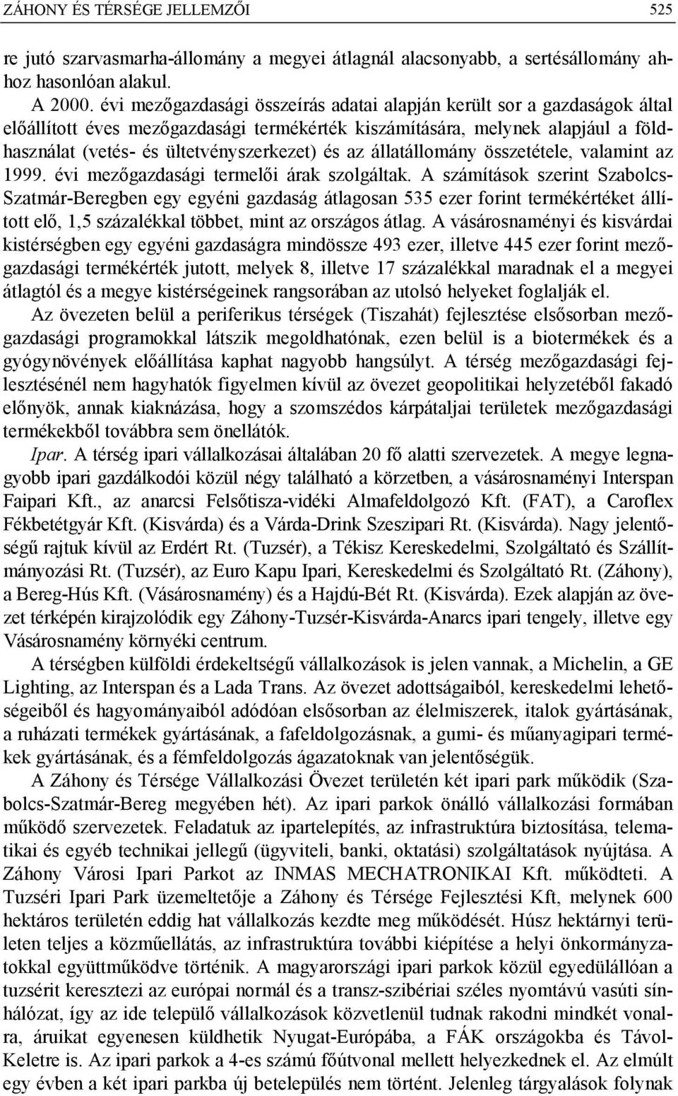 az állatállomány összetétele, valamint az 1999. évi mezőgazdasági termelői árak szolgáltak.