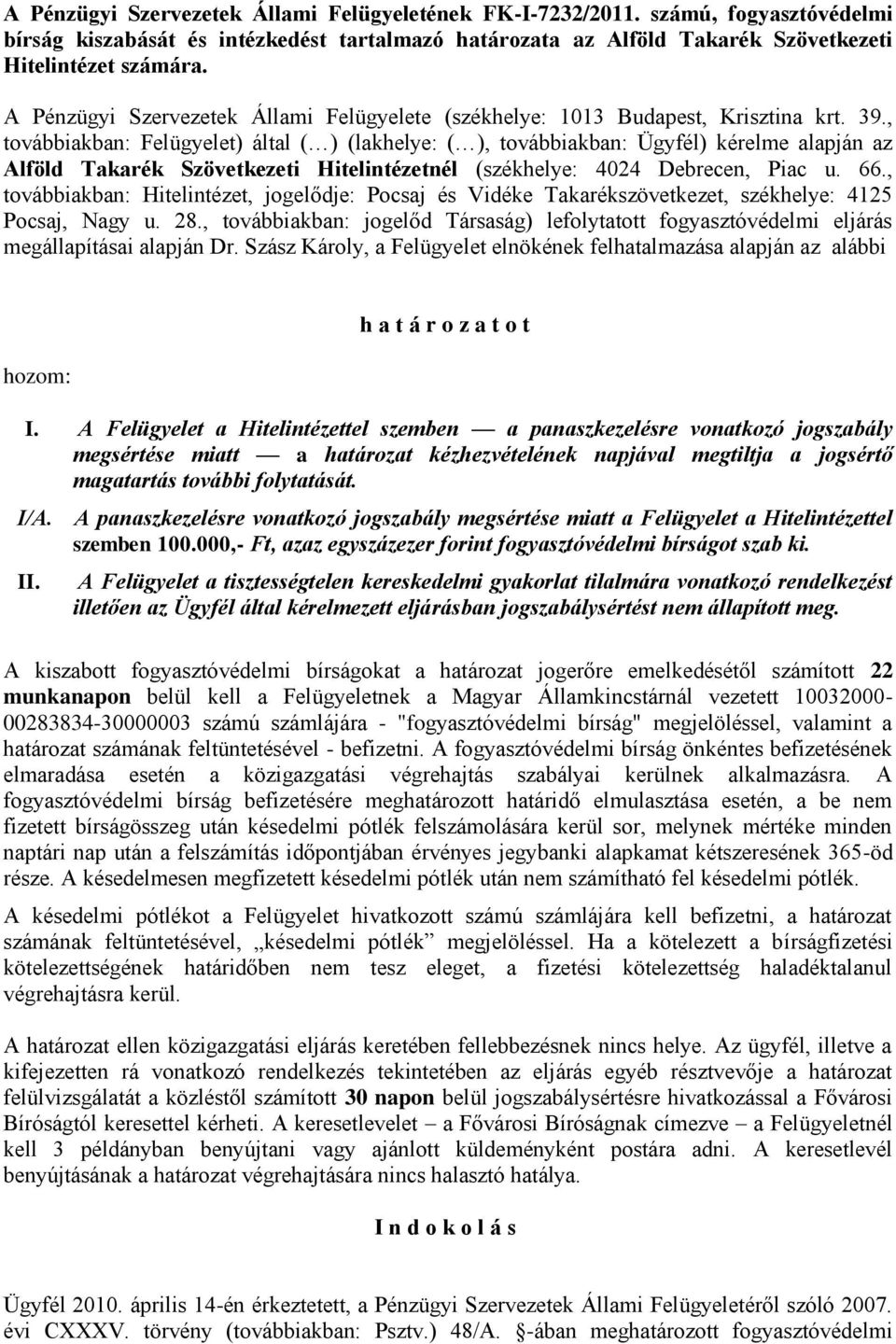 , továbbiakban: Felügyelet) által ( ) (lakhelye: ( ), továbbiakban: Ügyfél) kérelme alapján az Alföld Takarék Szövetkezeti Hitelintézetnél (székhelye: 4024 Debrecen, Piac u. 66.