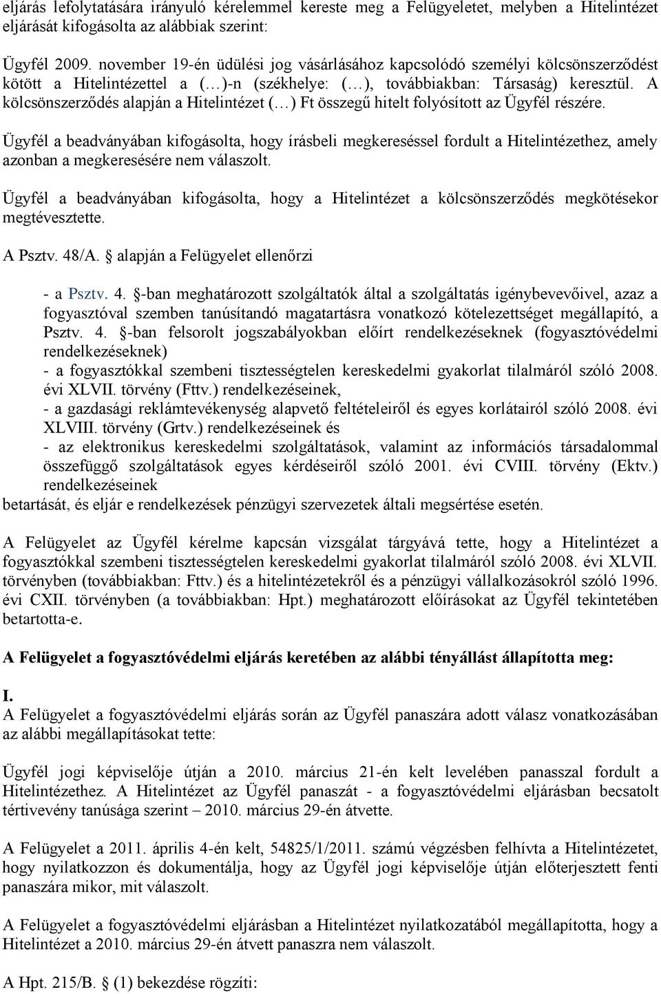 A kölcsönszerződés alapján a Hitelintézet ( ) Ft összegű hitelt folyósított az Ügyfél részére.