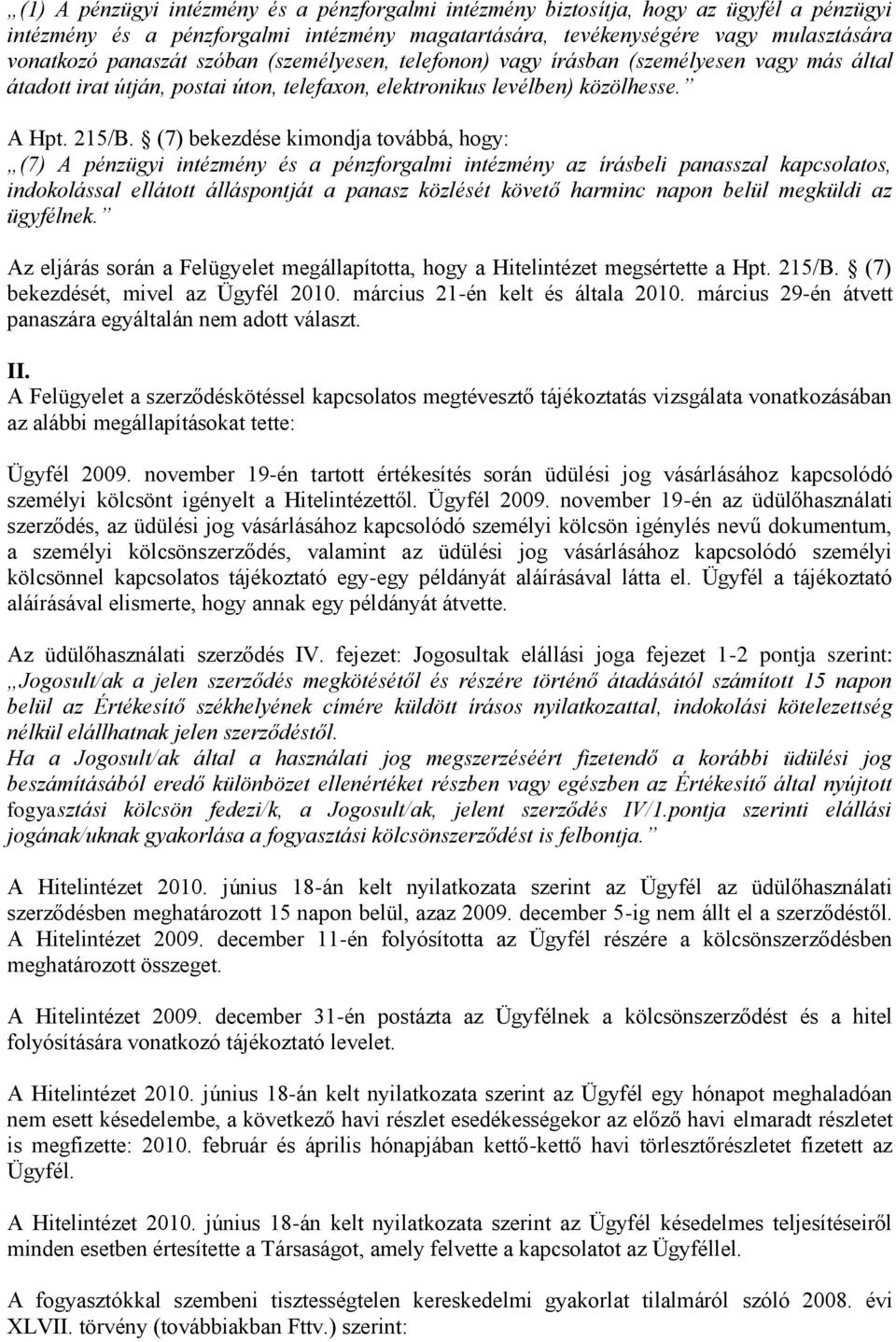 (7) bekezdése kimondja továbbá, hogy: (7) A pénzügyi intézmény és a pénzforgalmi intézmény az írásbeli panasszal kapcsolatos, indokolással ellátott álláspontját a panasz közlését követő harminc napon