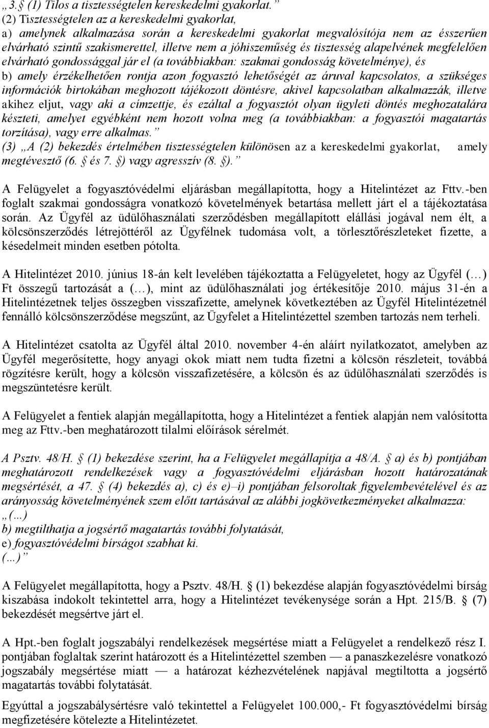 tisztesség alapelvének megfelelően elvárható gondossággal jár el (a továbbiakban: szakmai gondosság követelménye), és b) amely érzékelhetően rontja azon fogyasztó lehetőségét az áruval kapcsolatos, a