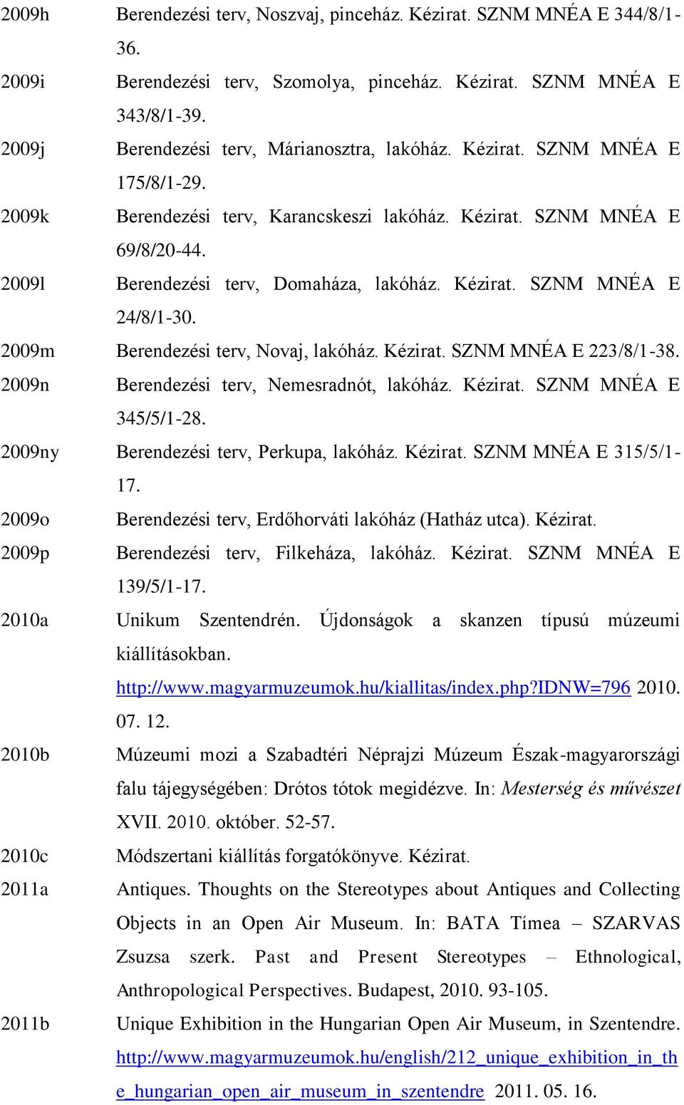 2009m Berendezési terv, Novaj, lakóház. Kézirat. SZNM MNÉA E 223/8/1-38. 2009n Berendezési terv, Nemesradnót, lakóház. Kézirat. SZNM MNÉA E 345/5/1-28. 2009ny Berendezési terv, Perkupa, lakóház.